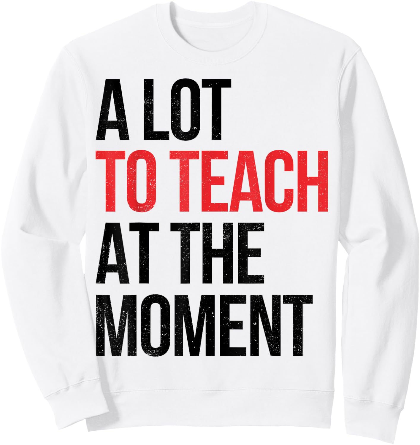 Funny Quote A Lot To Teach At the Moment Teacher Sweatshirt - Sweatshirt | White