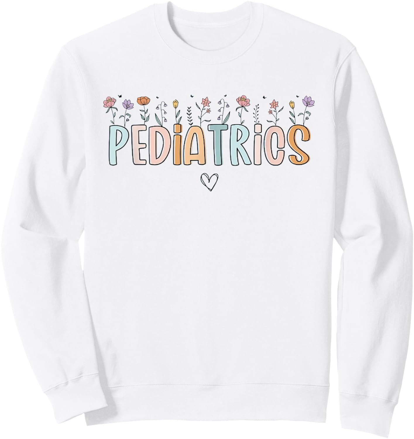 Women Wildflowers Pediatrics Peds Nurse Nurse Appreciation Sweatshirt - Sweatshirt | White