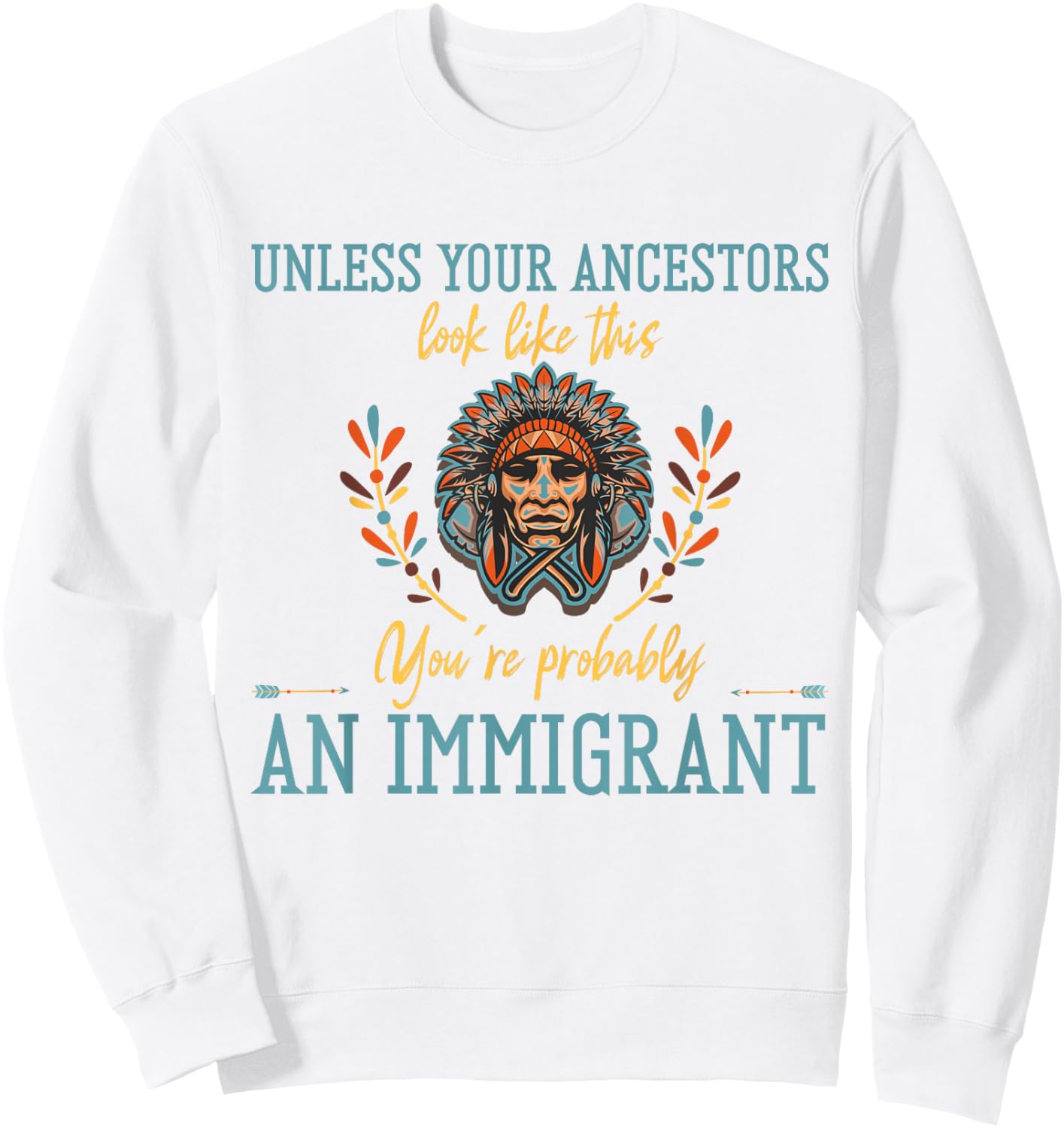 Unless Your Ancestors Look Like This You´re An Immigrant Sweatshirt - Sweatshirt | White