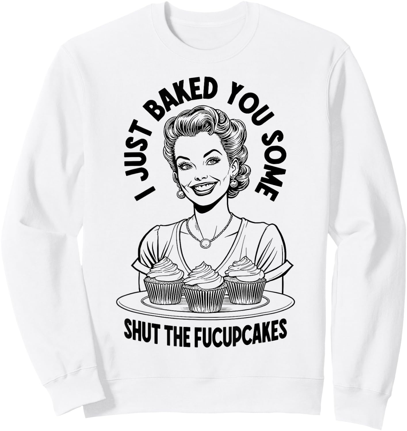 I Just Baked You Some Shut The Fucupcakes Funny Vintage Girl Sweatshirt - Sweatshirt | White