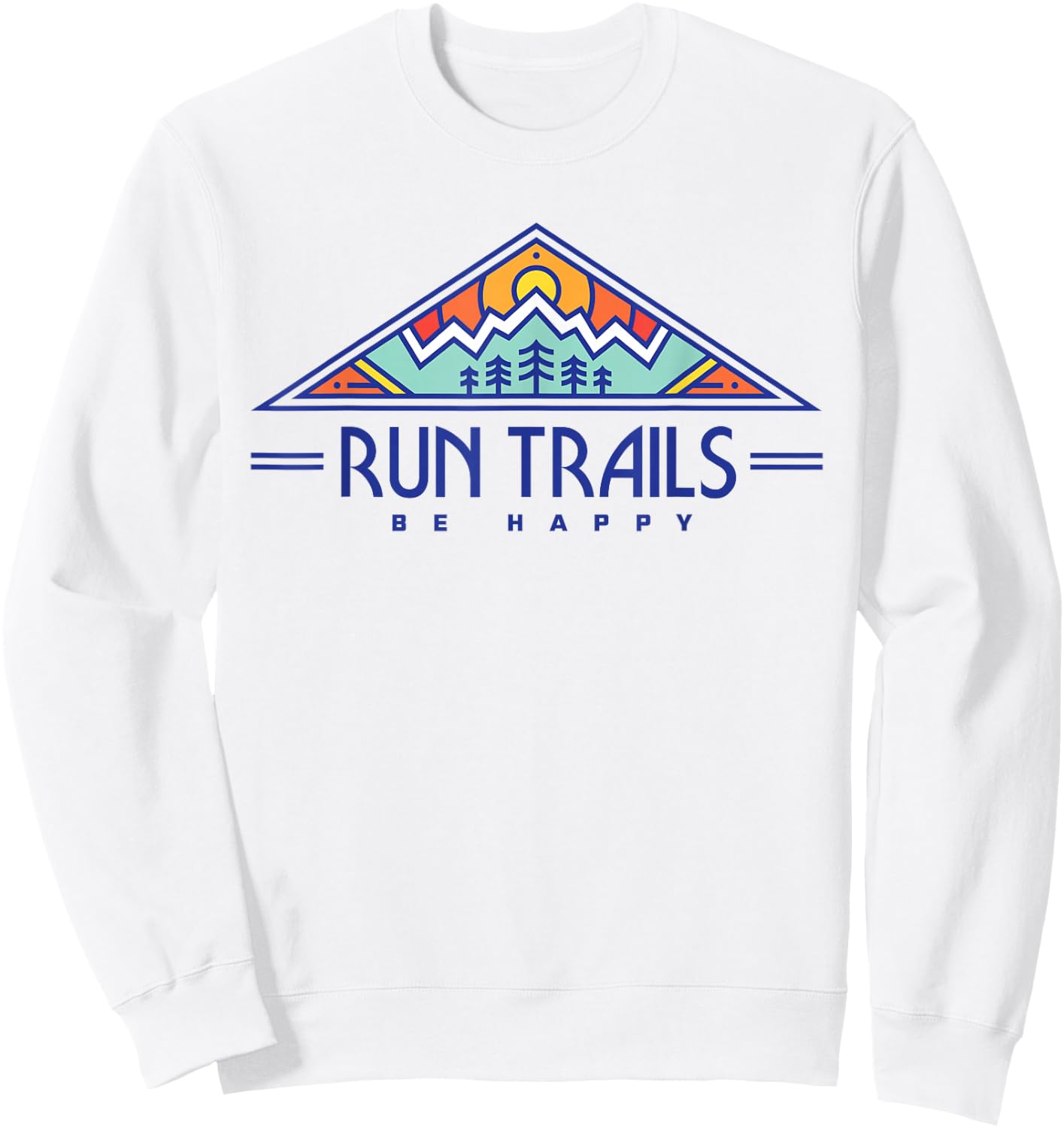 Run Trails Be Happy - Trail and Ultra Running Shirt Sweatshirt - Sweatshirt | White