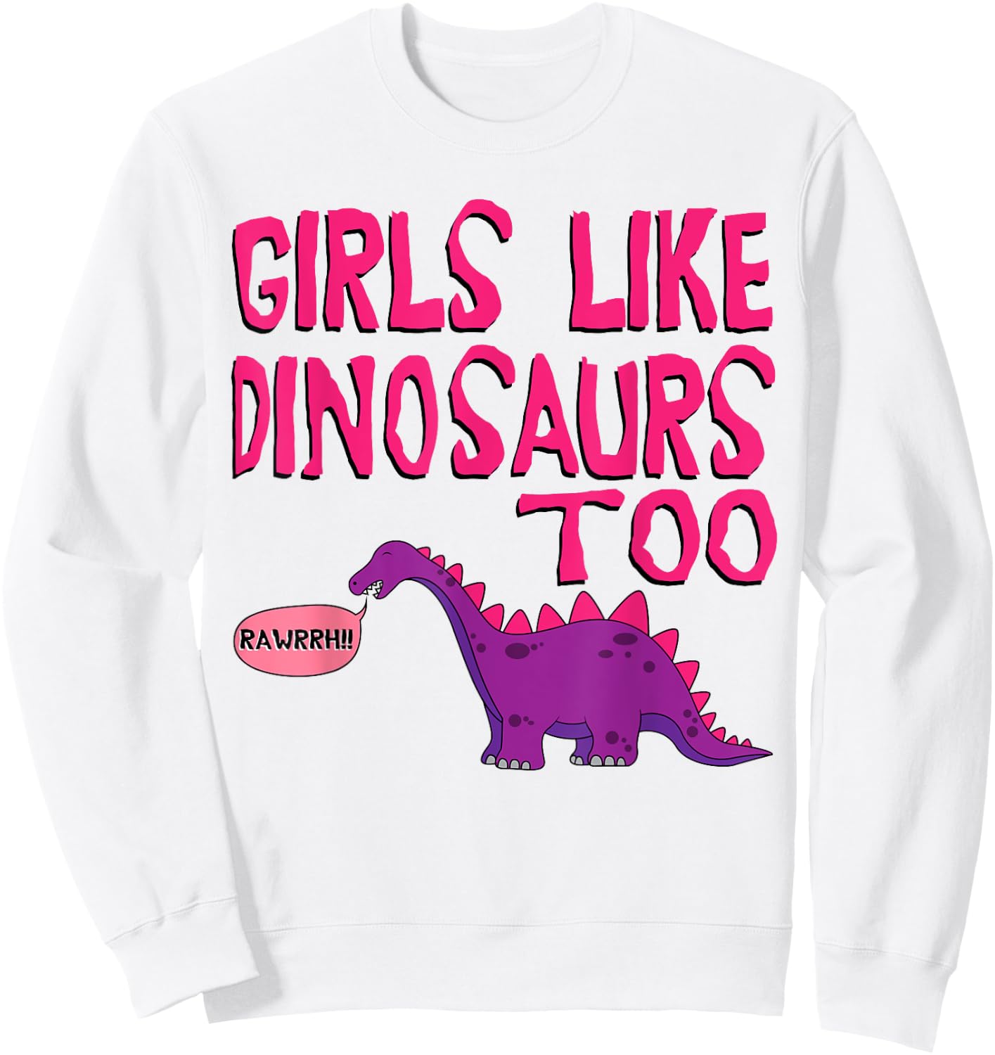 Girls Like Dinosaurs Too - Cute Jurassic Shirt Sweatshirt - Sweatshirt | White