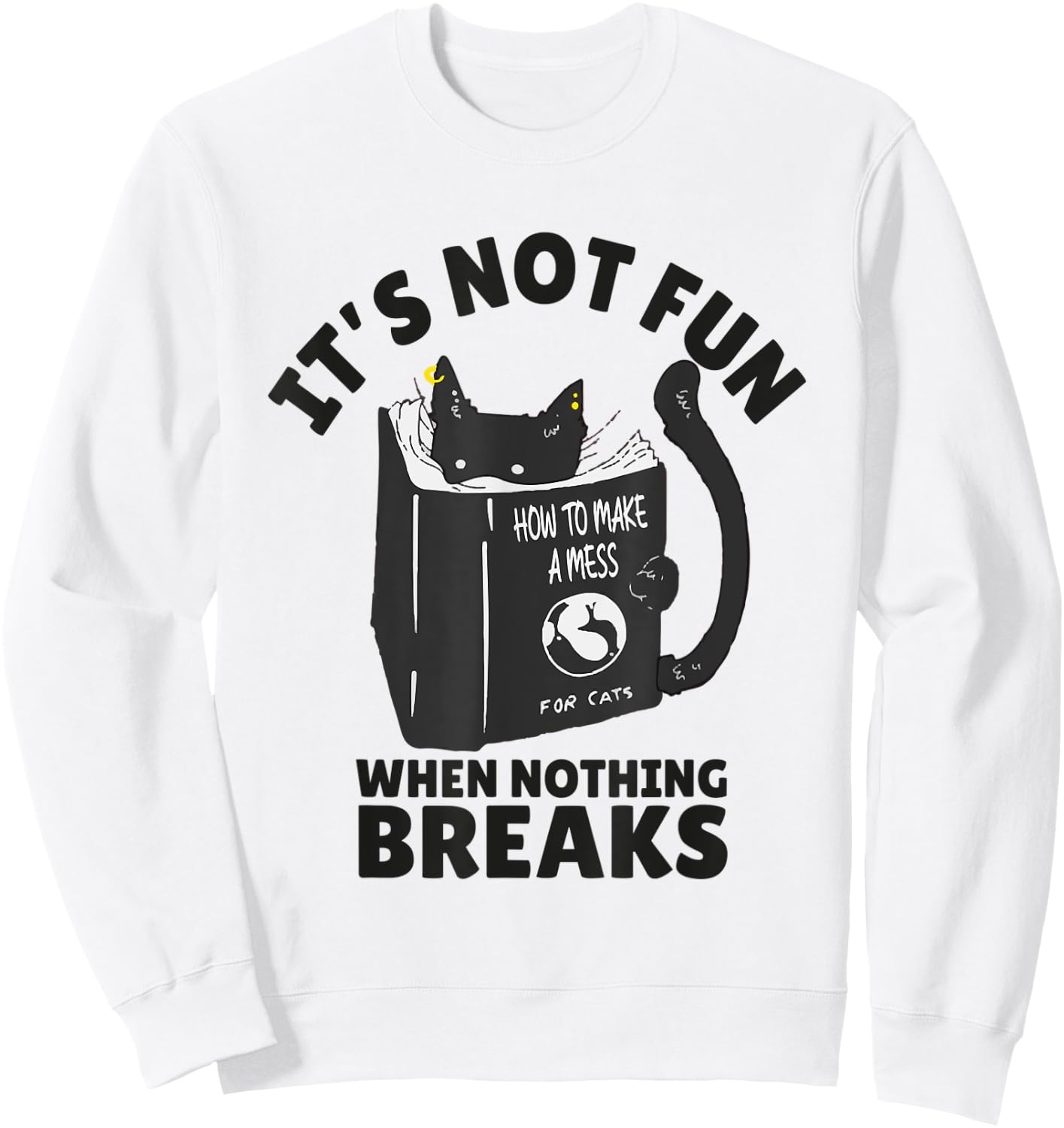 It's Not Fun When Nothing Breaks Funny Mean cats like kitten Sweatshirt - Sweatshirt | White