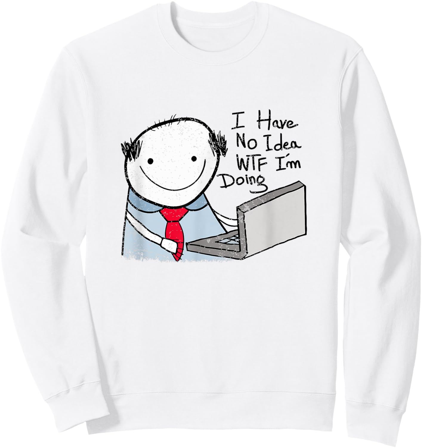 I Have No Idea WTF I'm Doing Sarcastic Funny Office Sweatshirt - Sweatshirt | White