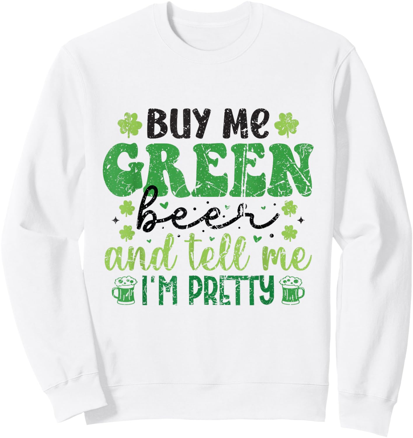 Buy Me Green Beer and Tell Me I'm Pretty St. Patrick's Day Sweatshirt - Sweatshirt | White