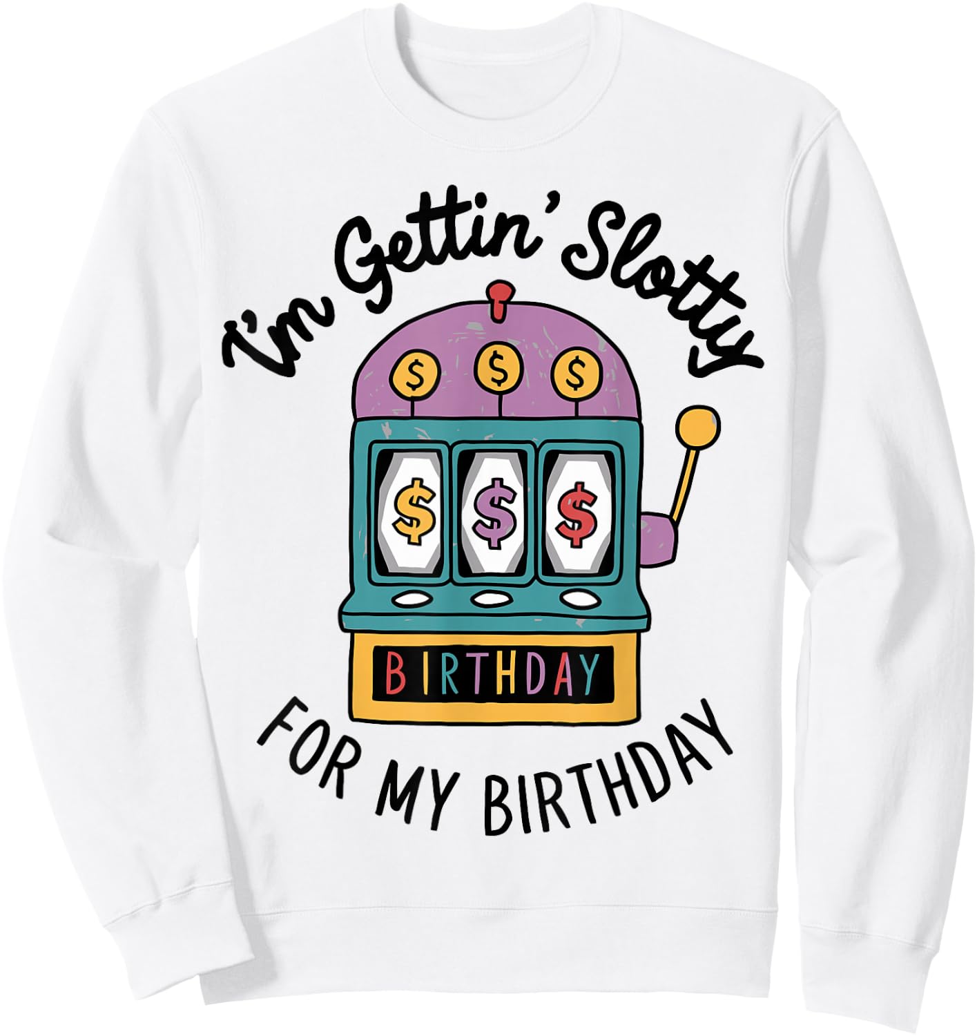 I'm Gettin' Slotty For My Birthday Funny Casino Slot Machine Sweatshirt - Sweatshirt | White