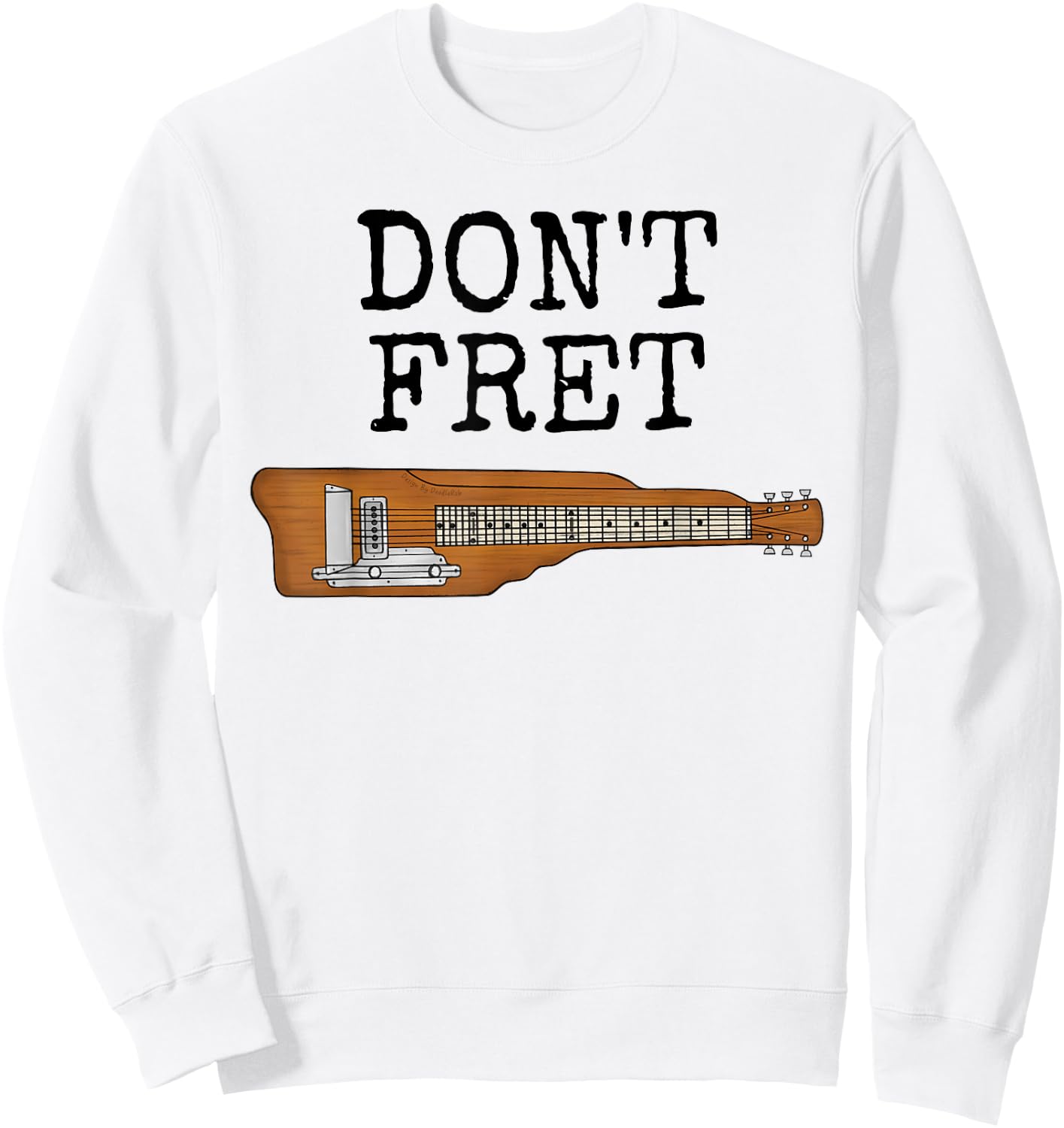 Don't Fret, Lap Steel Guitar, Slide Guitarist Musician Funny Sweatshirt - Sweatshirt | White