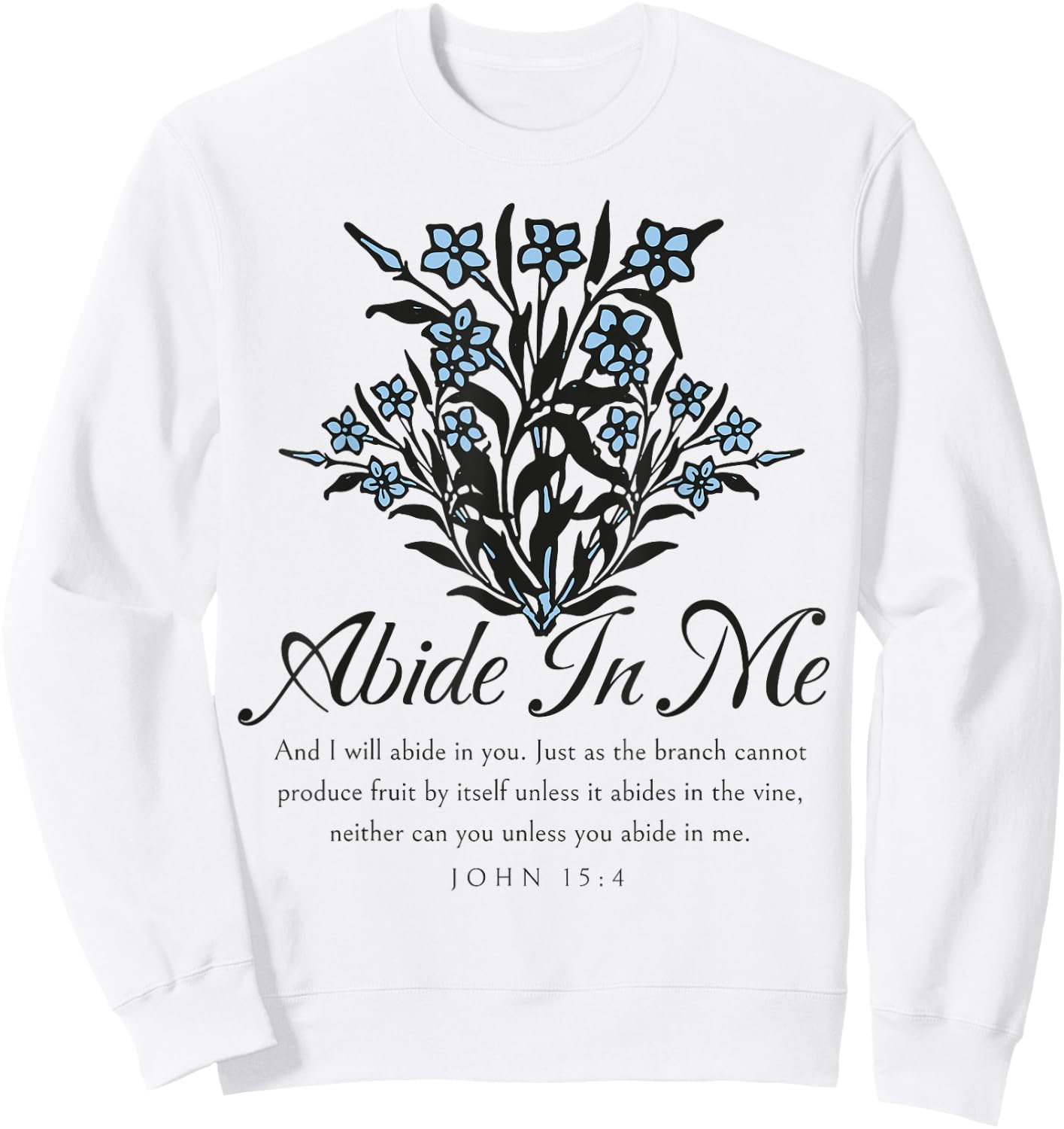 Abide In Me John 15:4 Christian Bible Scripture Flowers Sweatshirt - Sweatshirt | White