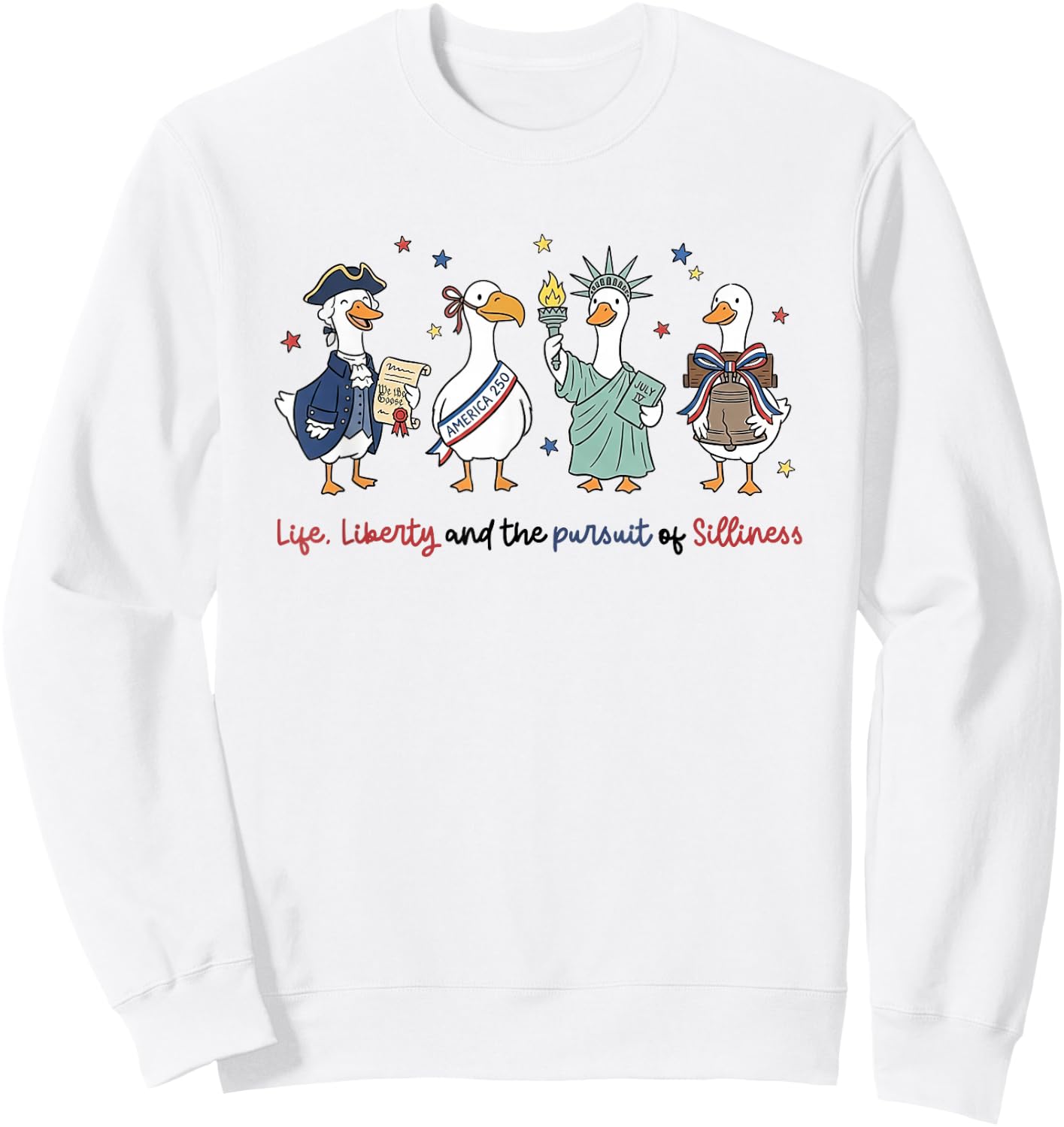 4th of July Life Liberty Pursuit of Silliness Goose USA-250 Sweatshirt - Sweatshirt | White