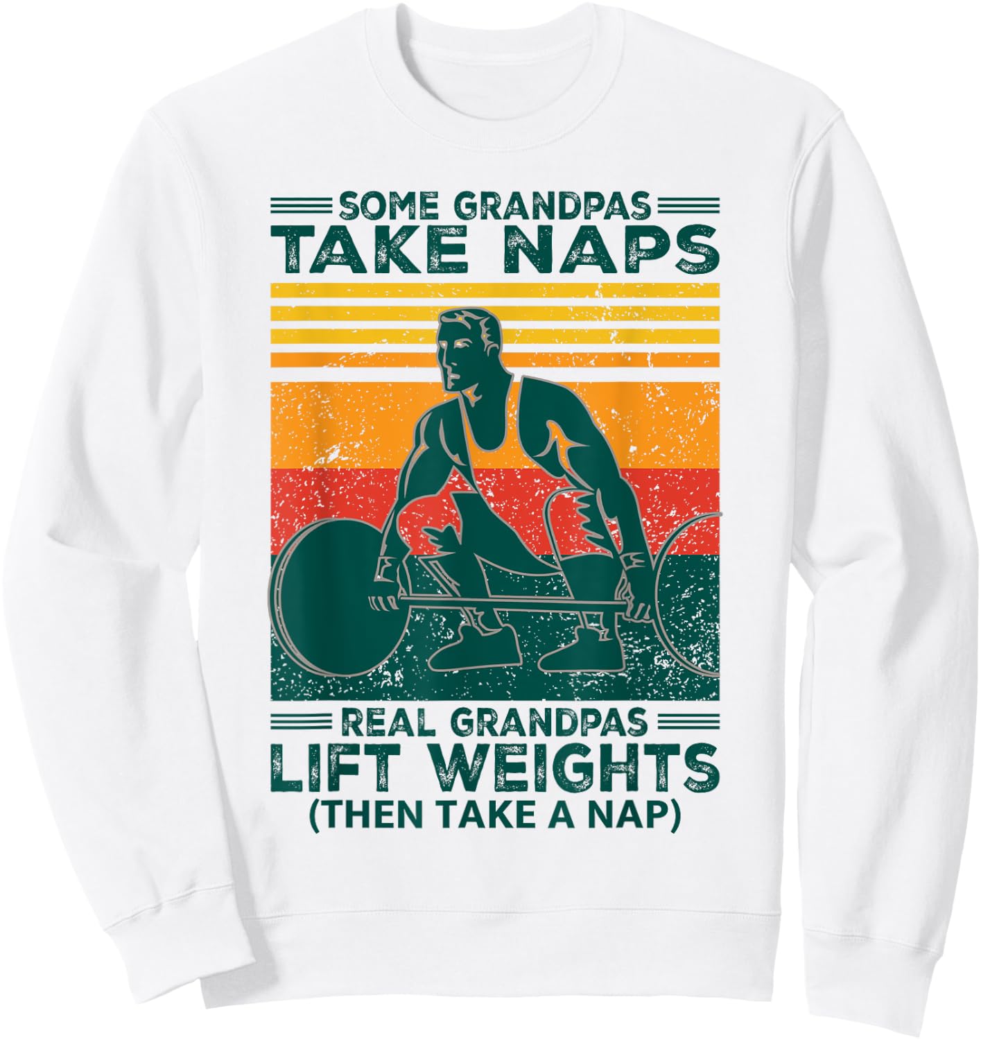 Some Grandpas Take Naps Real Grandpas Lift Weights Funny Sweatshirt - Sweatshirt | White