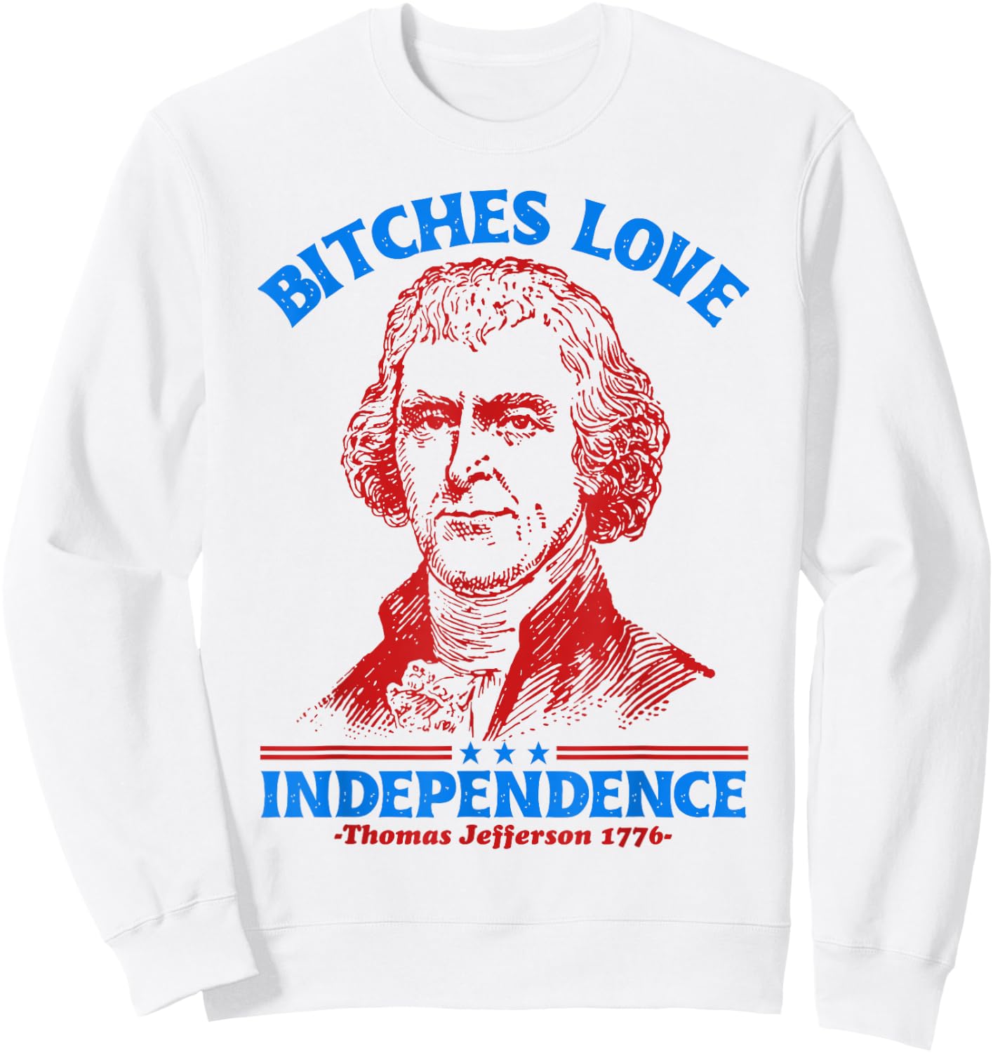 Bitches Love Independence Funny 4th Of July Thomas Jefferson Sweatshirt - Sweatshirt | White