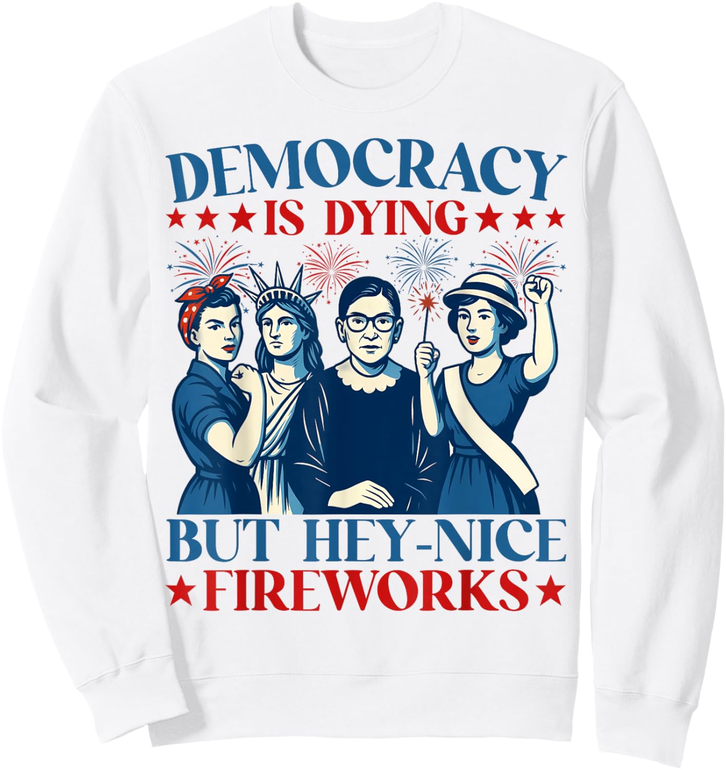 Democracy Is Dying But Hey Nice Fireworks Funny 4th Of July Sweatshirt - Sweatshirt | White