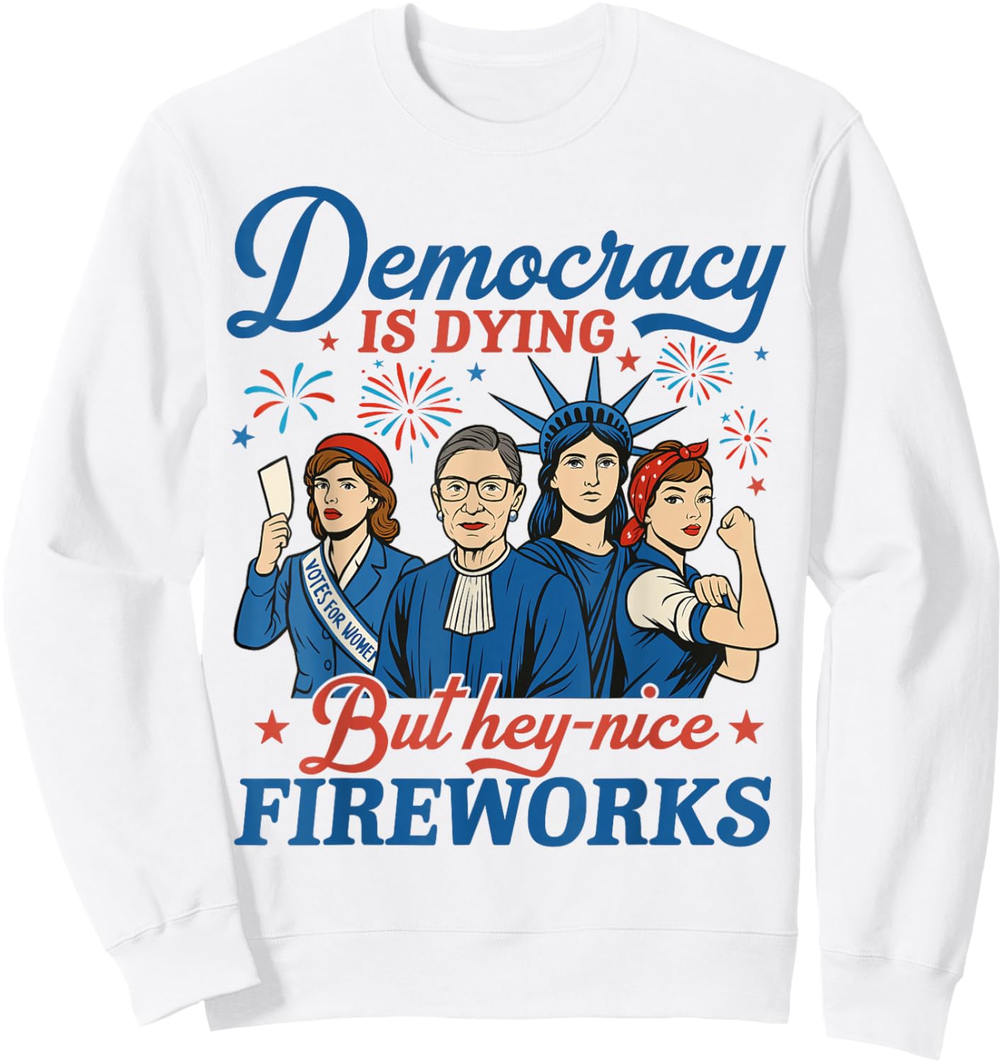 Democracy Is Dying But Hey Nice Fireworks 4th Of July Funny Sweatshirt - Sweatshirt | White
