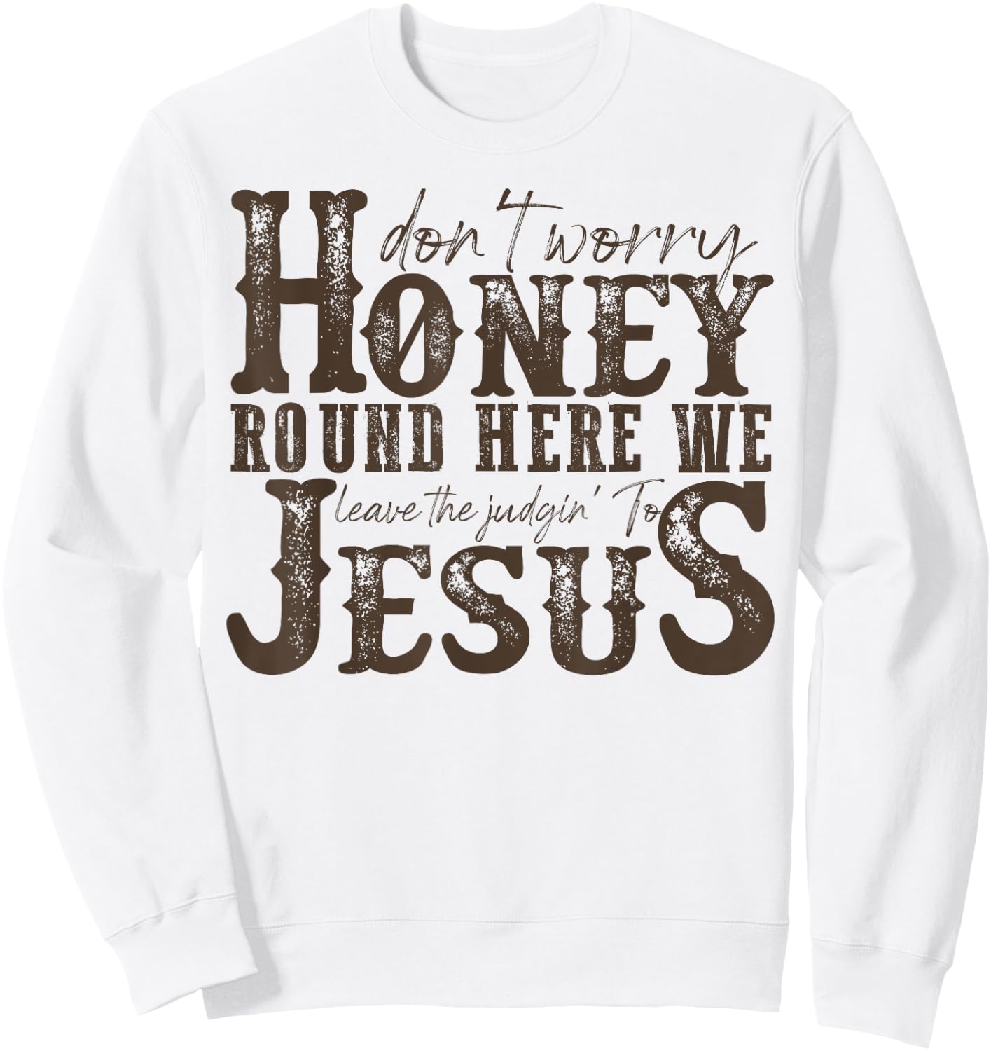 Don't Worry Honey Round Here We Leave The Judgin' To Jesus Sweatshirt - Sweatshirt | White