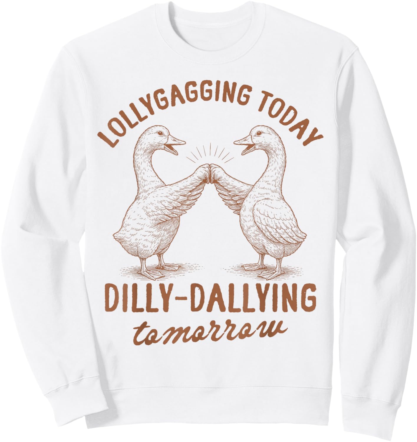 Silly Goose Lollygagging Today Dilly Dallying Tomorrow Sweatshirt - Sweatshirt | White