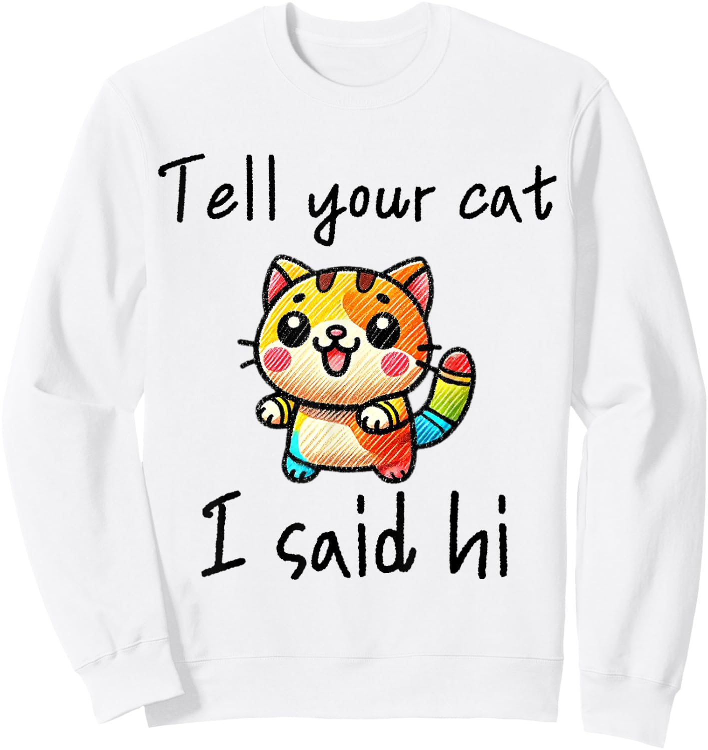 Tell Your Cat I Said Hi - Funny Cat Lover Slogan Men Women Girls Kids Sweatshirt - Sweatshirt | White