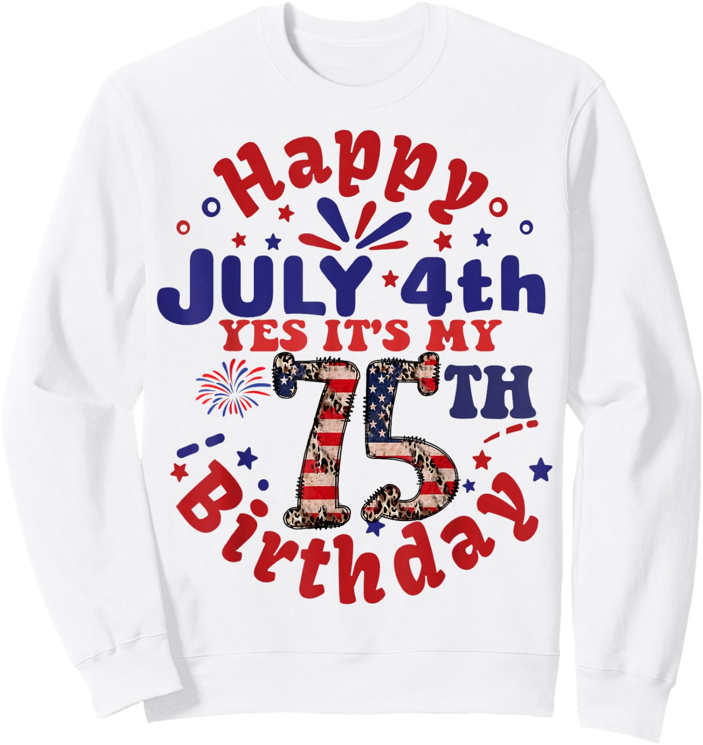 Happy July 4th & Yes It's My 75th Birthday 75 Years Old Sweatshirt - Sweatshirt | White