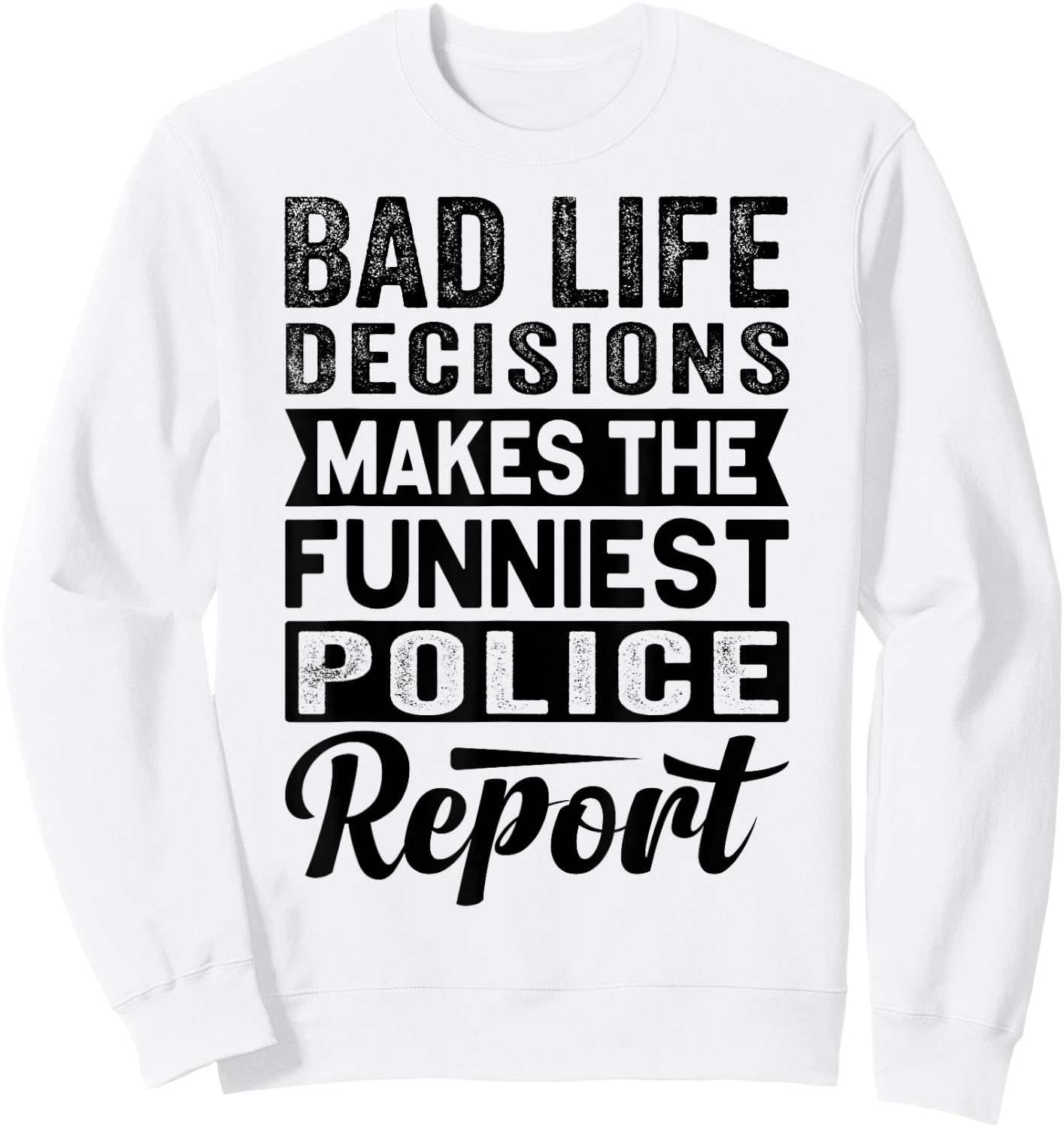 Bad Life Decisions Makes The Funniest Police Report Sweatshirt - Sweatshirt | White