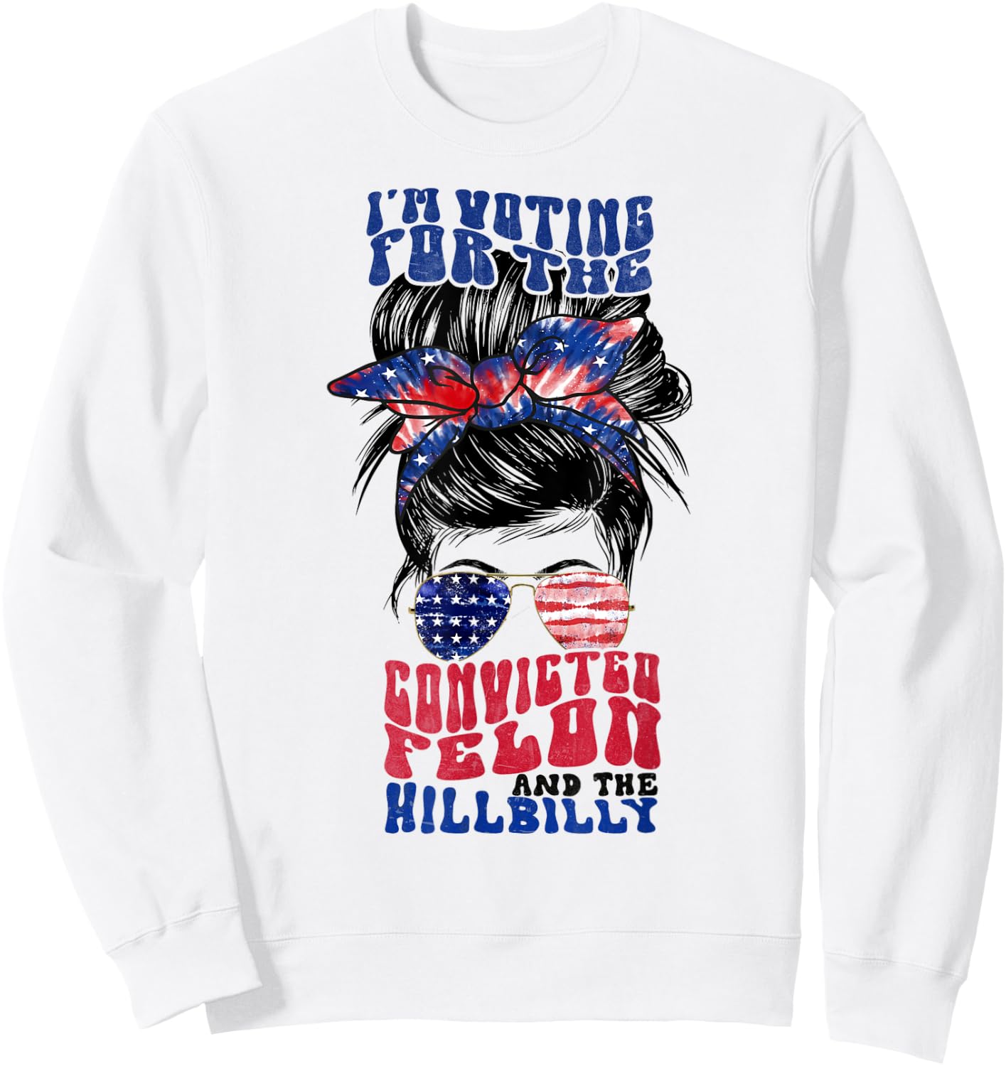 Voting for the Convicted Felon and the Hillbilly Messy Bun Sweatshirt - Sweatshirt | White