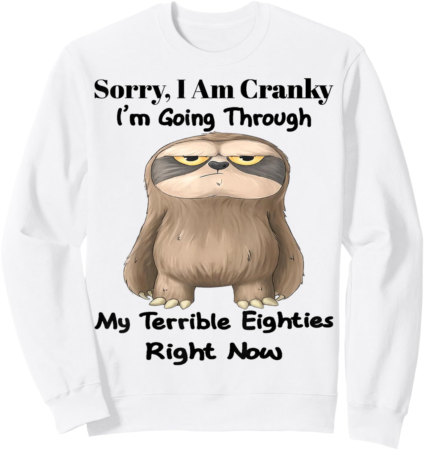 Cute Sloth Sorry I Am Cranky I'm Going Through Sweatshirt - Sweatshirt | White