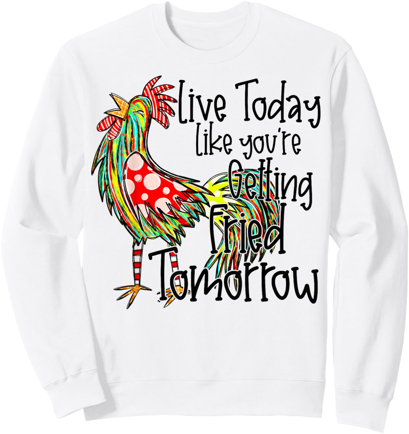 Live Today Like You’re Getting Fried Tomorrow Chicken Funny Sweatshirt - Sweatshirt | White
