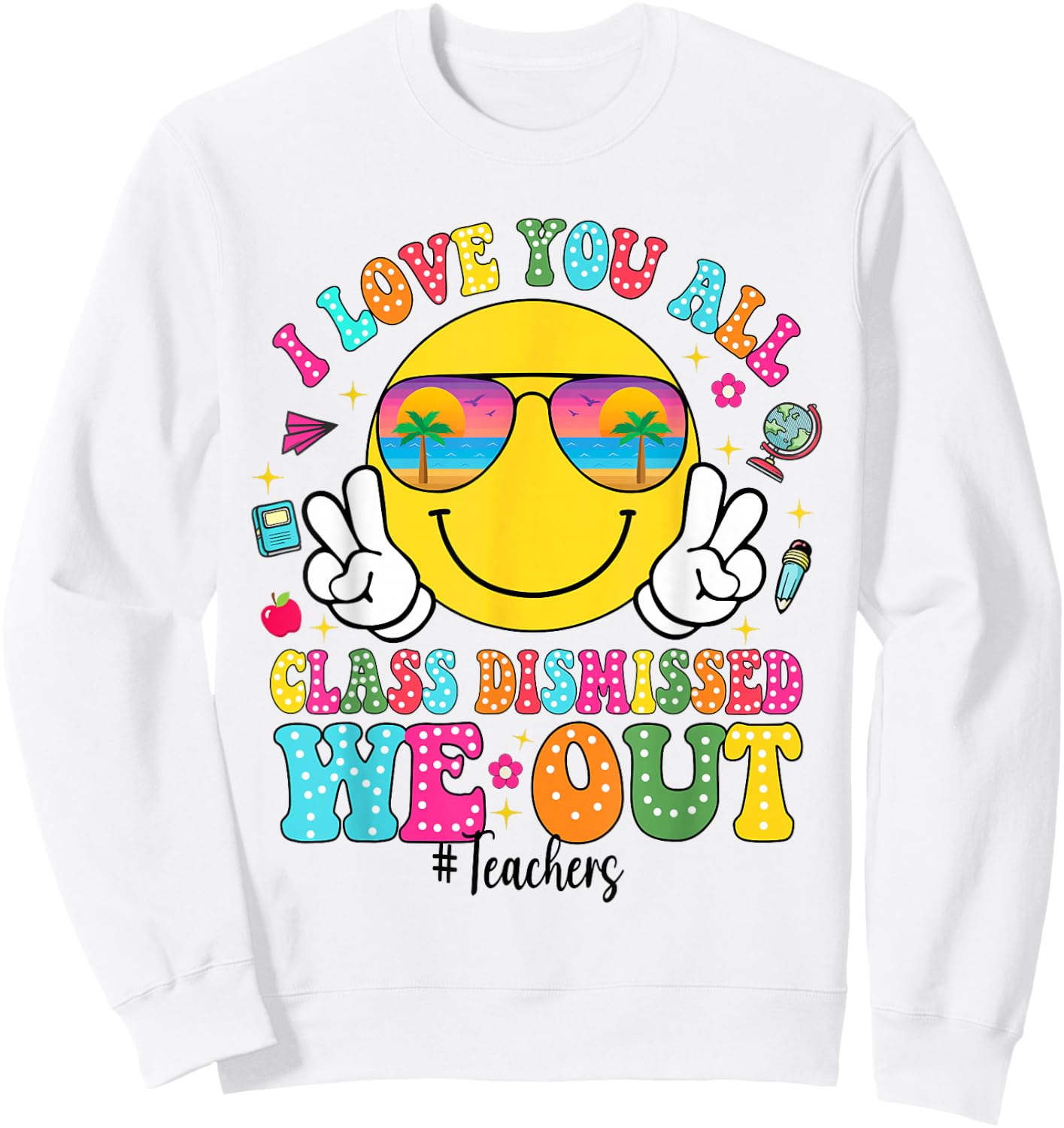I Love You All Class Dismissed We Out - Funny Holiday Sweatshirt - Sweatshirt | White