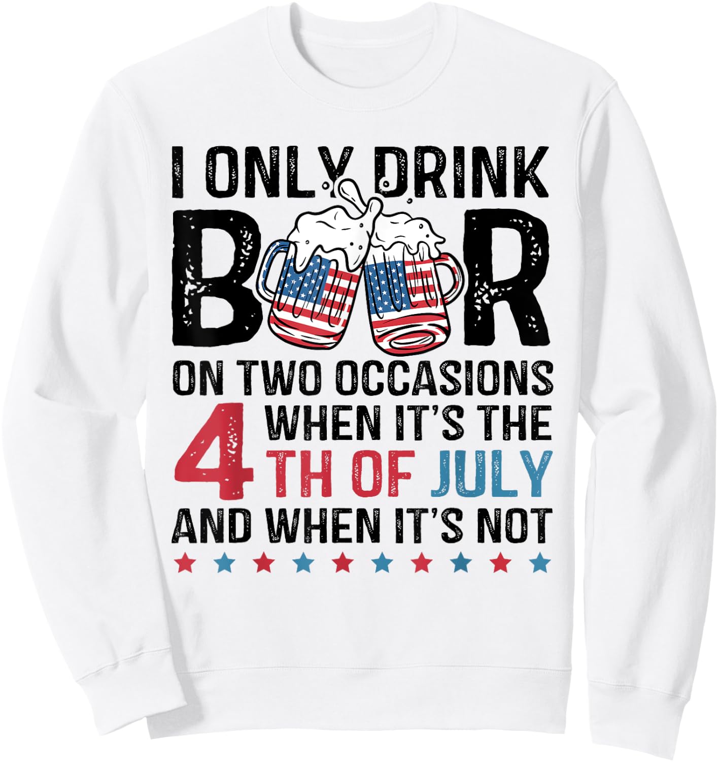 I Only Drink Beer On Two Occasions When Its 4th Of July Sweatshirt - Sweatshirt | White