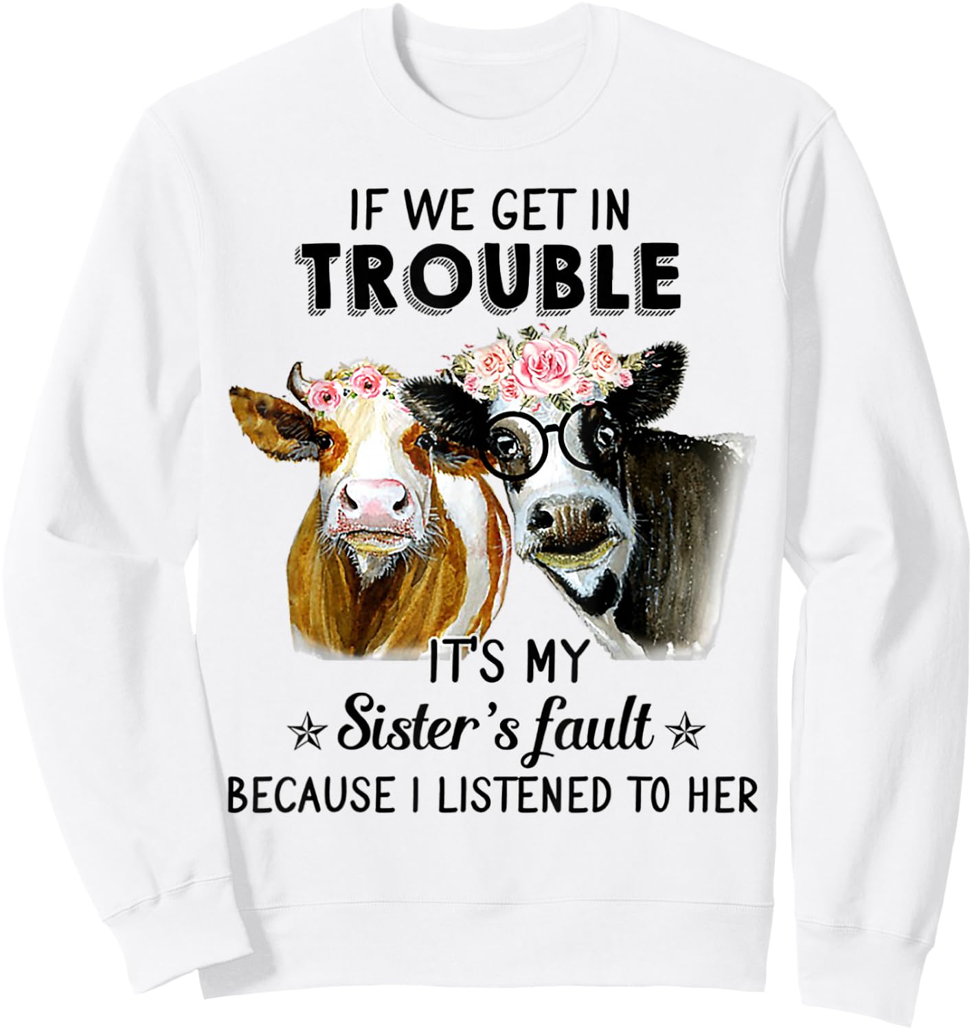 If We Get In Trouble It's My Sister's Fault Heifer Cow Sweatshirt - Sweatshirt | White