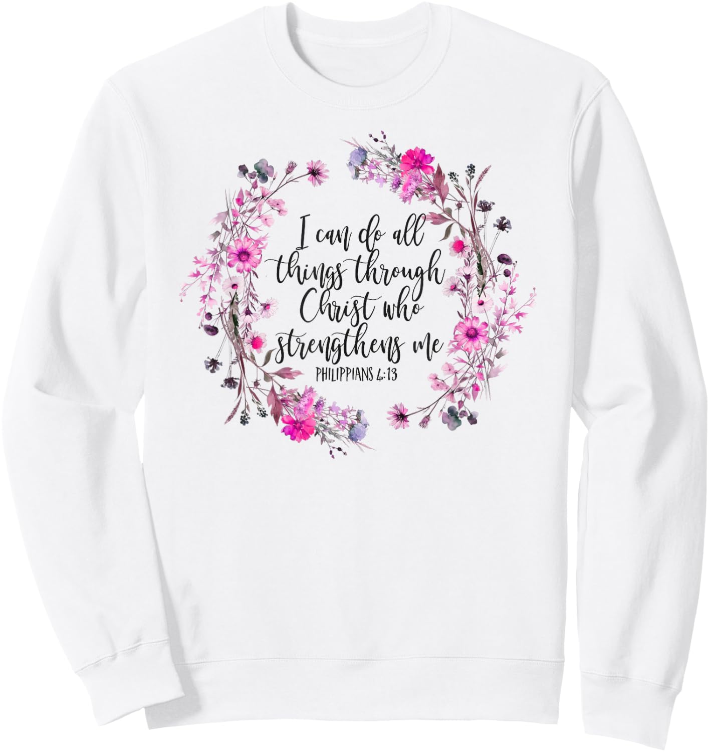 Philippians 4:13 Bible Scripture All things through Christ Sweatshirt - Sweatshirt | White