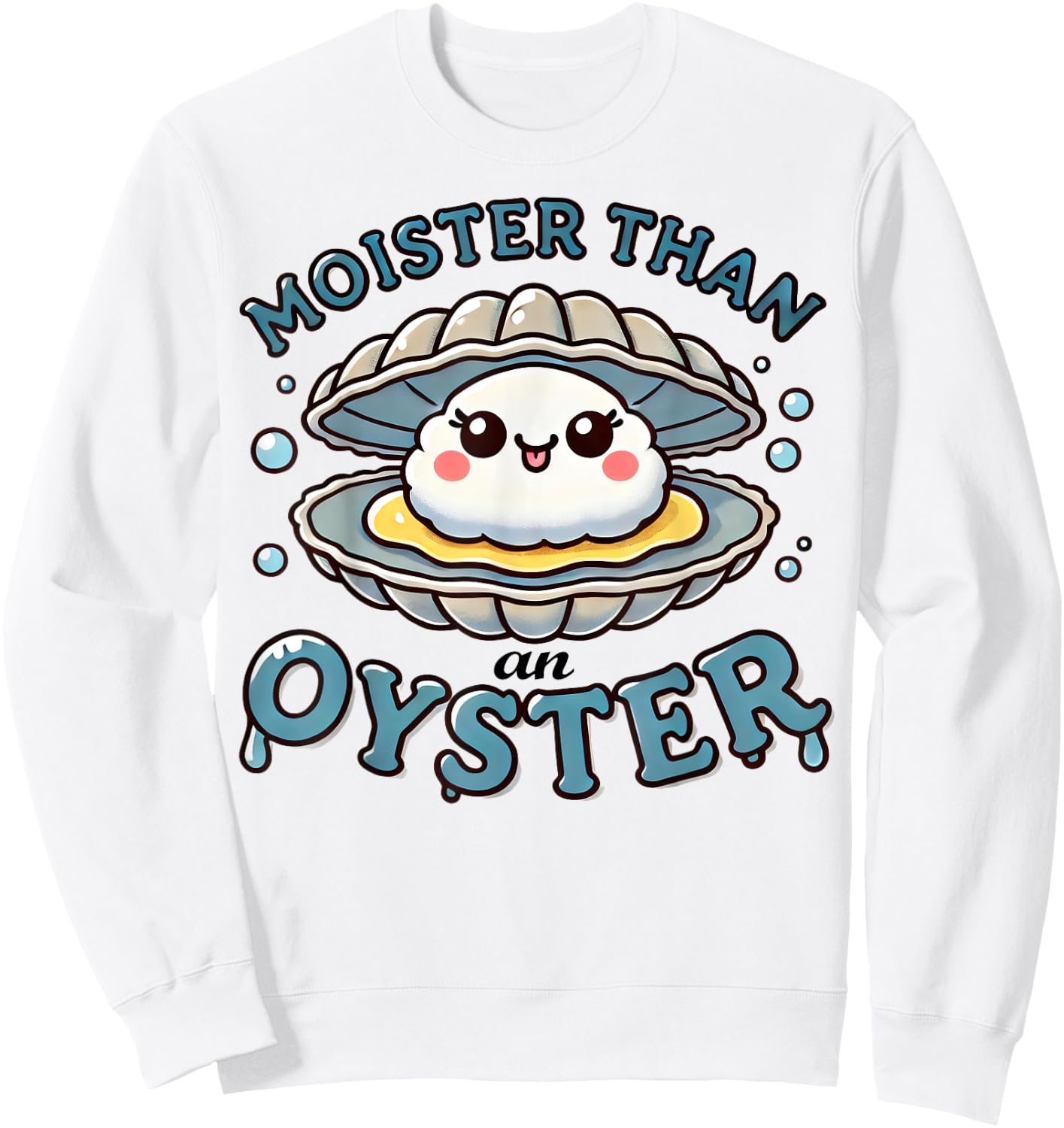 Moister Than An Oyster Funny Shucking Shellfish Seafood Sweatshirt - Sweatshirt | White