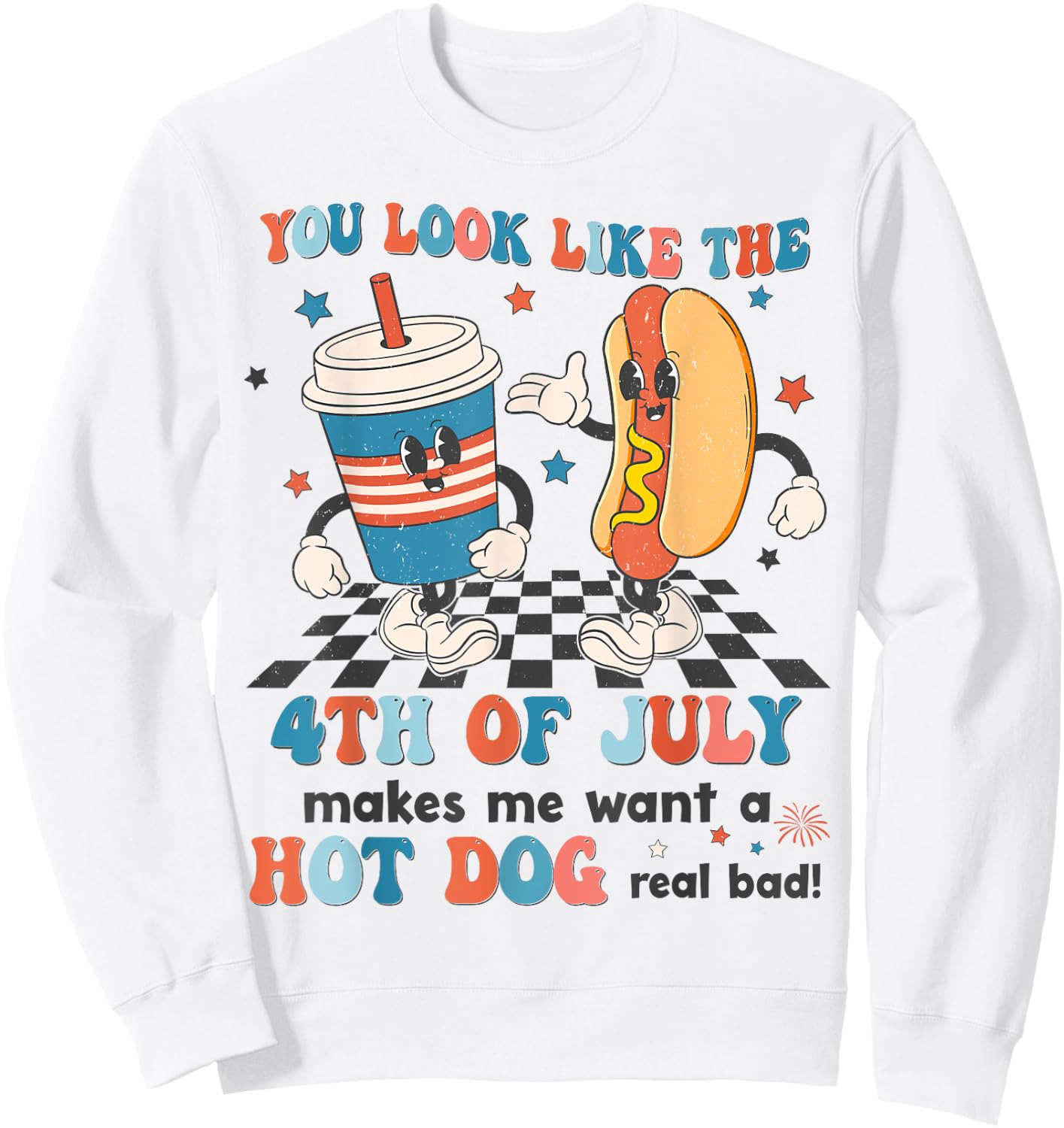 You Look Like 4th Of July Makes Me Want A Hot dog Real Bad Sweatshirt - Sweatshirt | White