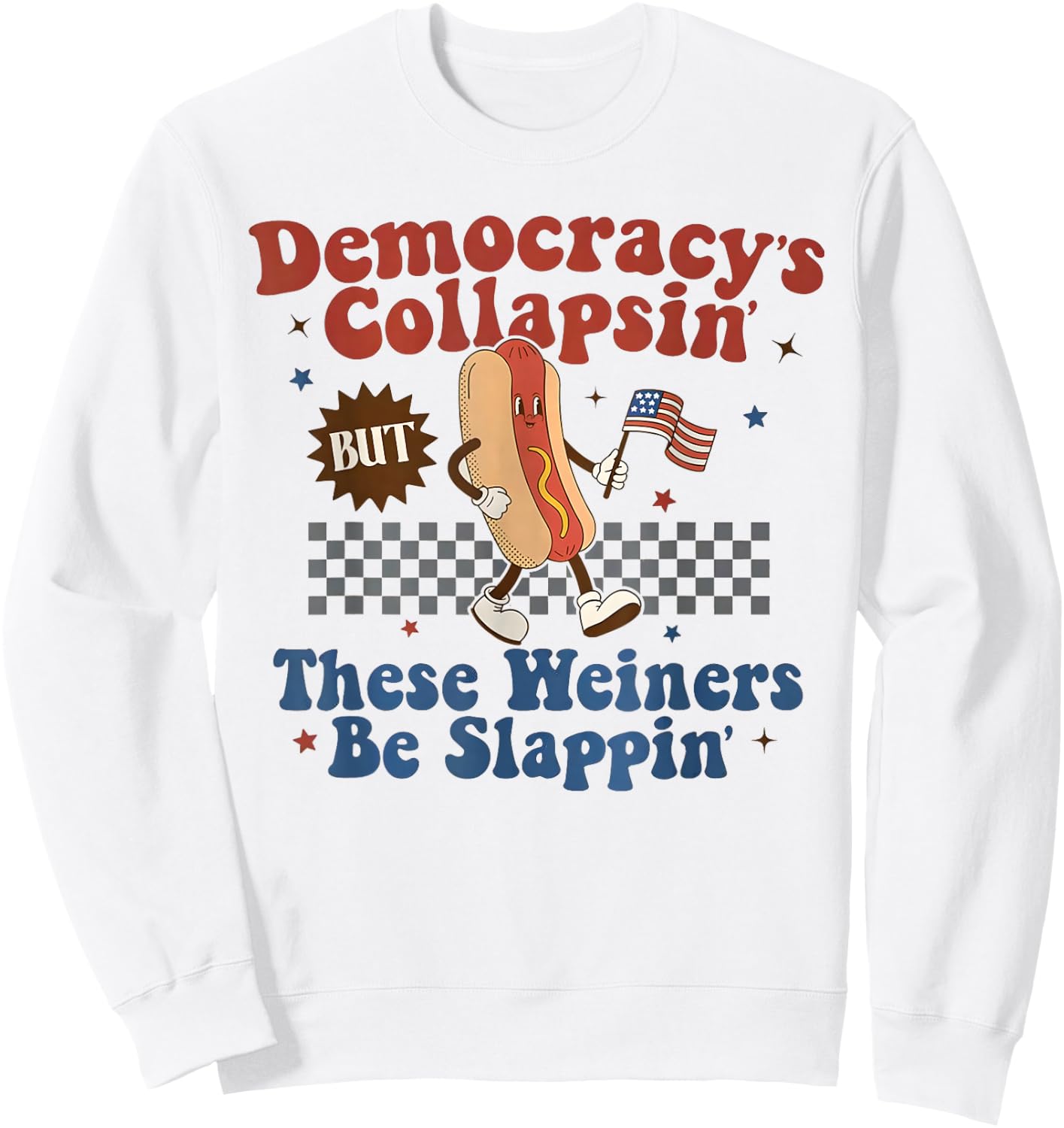 Democracy's Collapsin'But These Weiners be slappin Sweatshirt - Sweatshirt | White