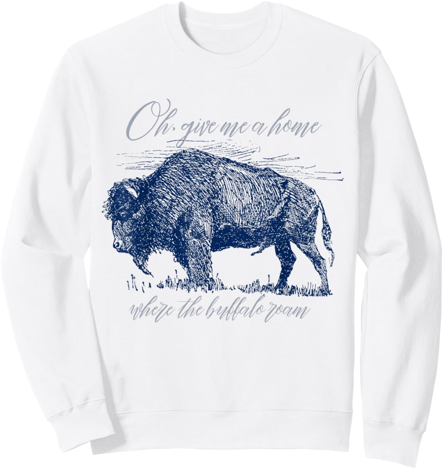 Give Me A Home Where The Buffalo Roam Prairie On The Range Sweatshirt - Sweatshirt | White