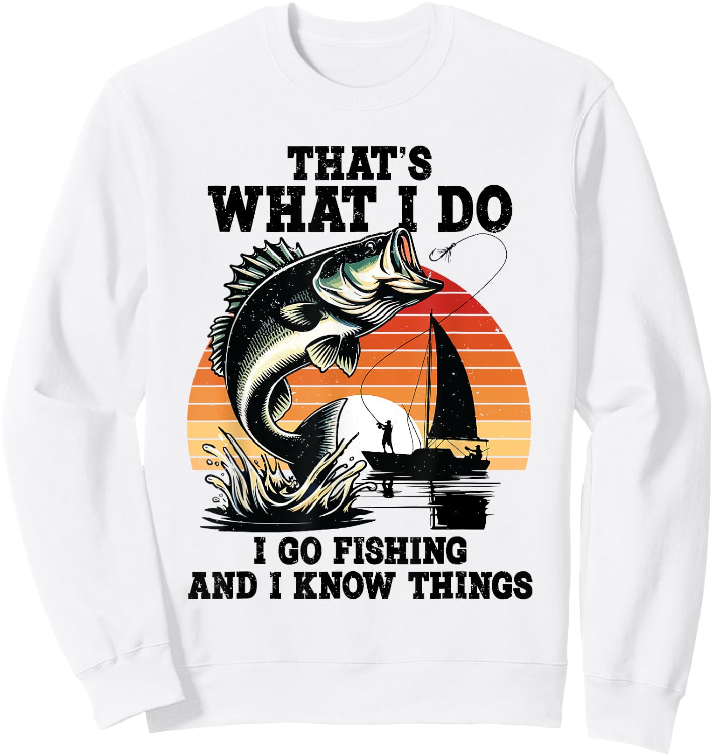 That's What I Do Go Fishing And I Know Things Funny Sayings Sweatshirt - Sweatshirt | White