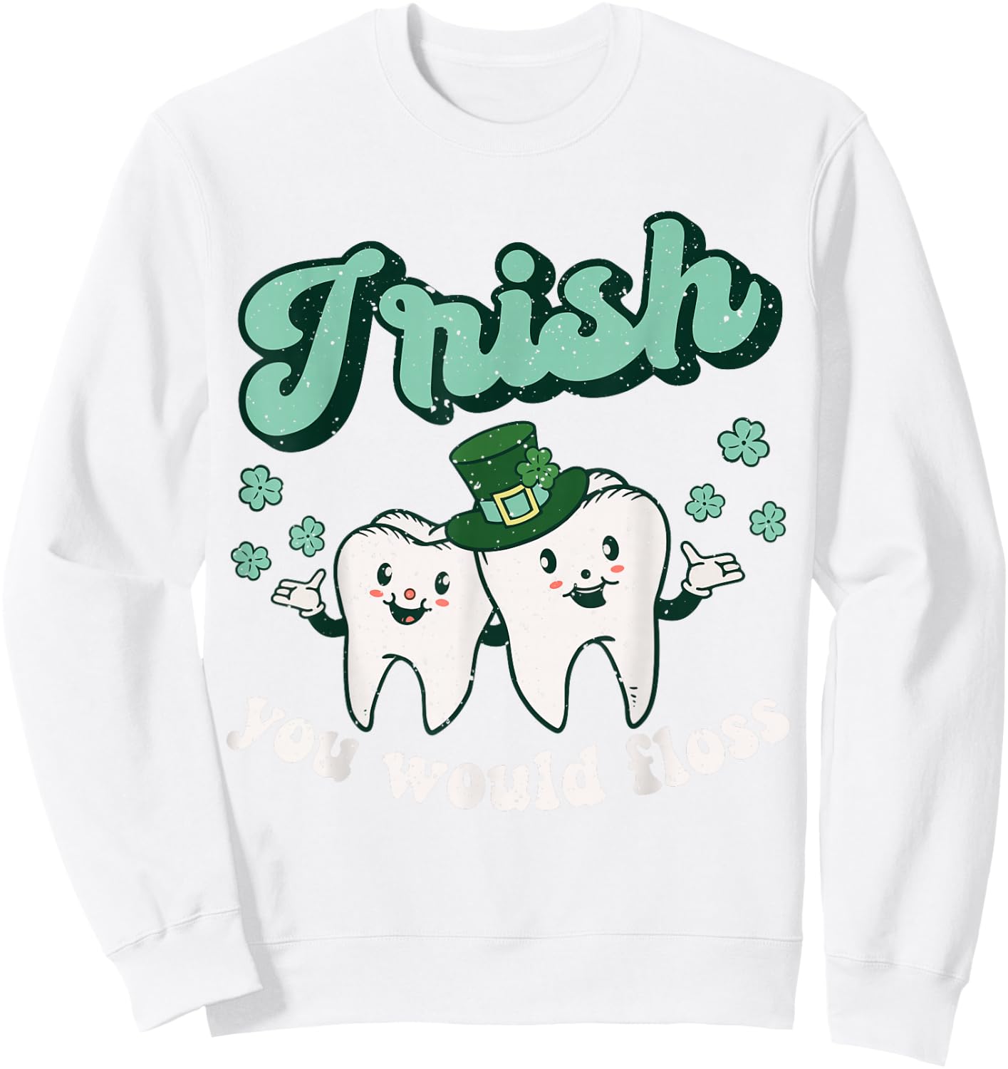 Dental St Patricks Day Irish You Would Floss Dentist Tooth Sweatshirt - Sweatshirt | White