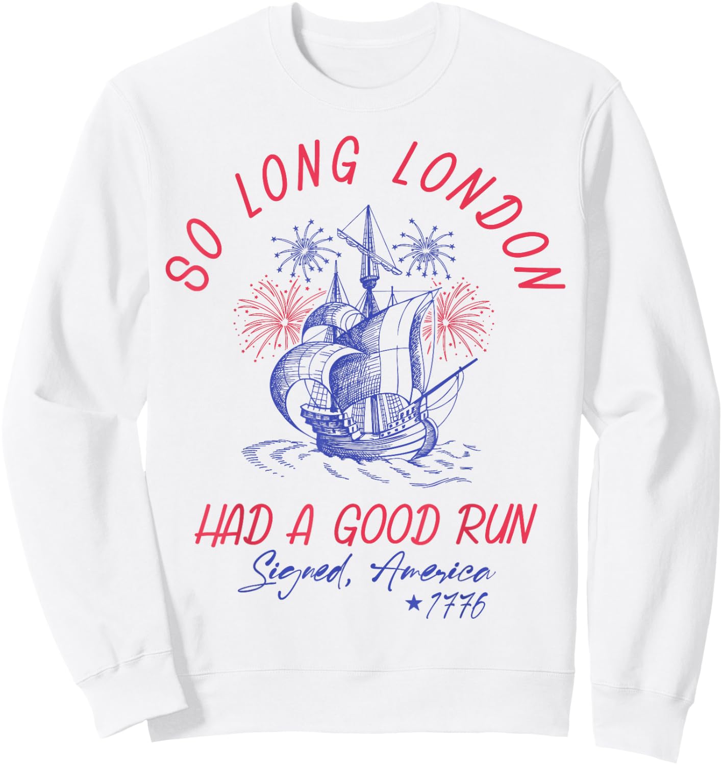 So Long London Had A Good Run 1776 USA Funny 4th Of July Sweatshirt - Sweatshirt | White