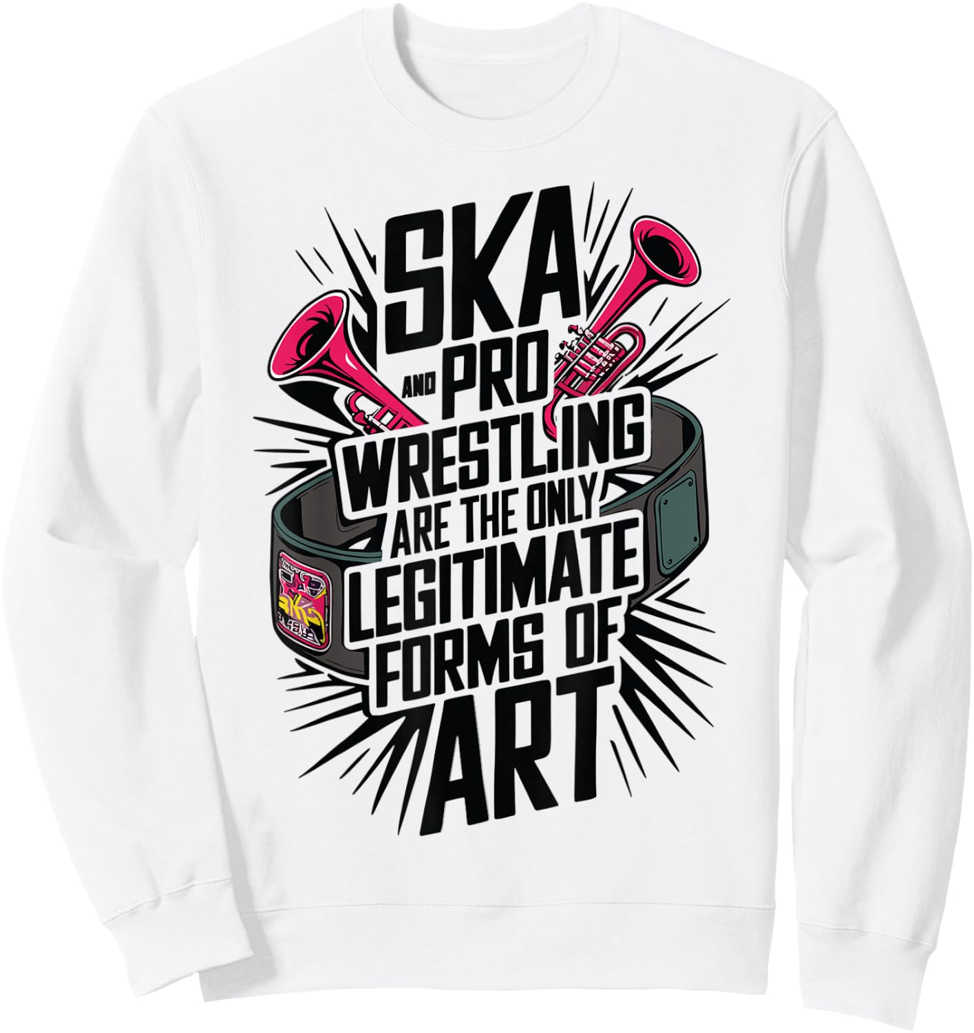 Ska And Pro Wrestling Are The Only Legitimate Forms Of Art Sweatshirt - Sweatshirt | White