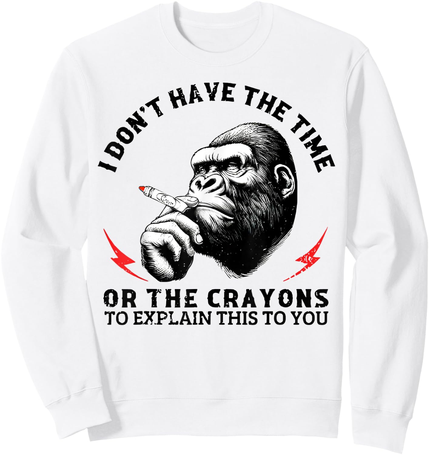 I Don't Have The Time Or The Crayons To Explain This To You Sweatshirt - Sweatshirt | White