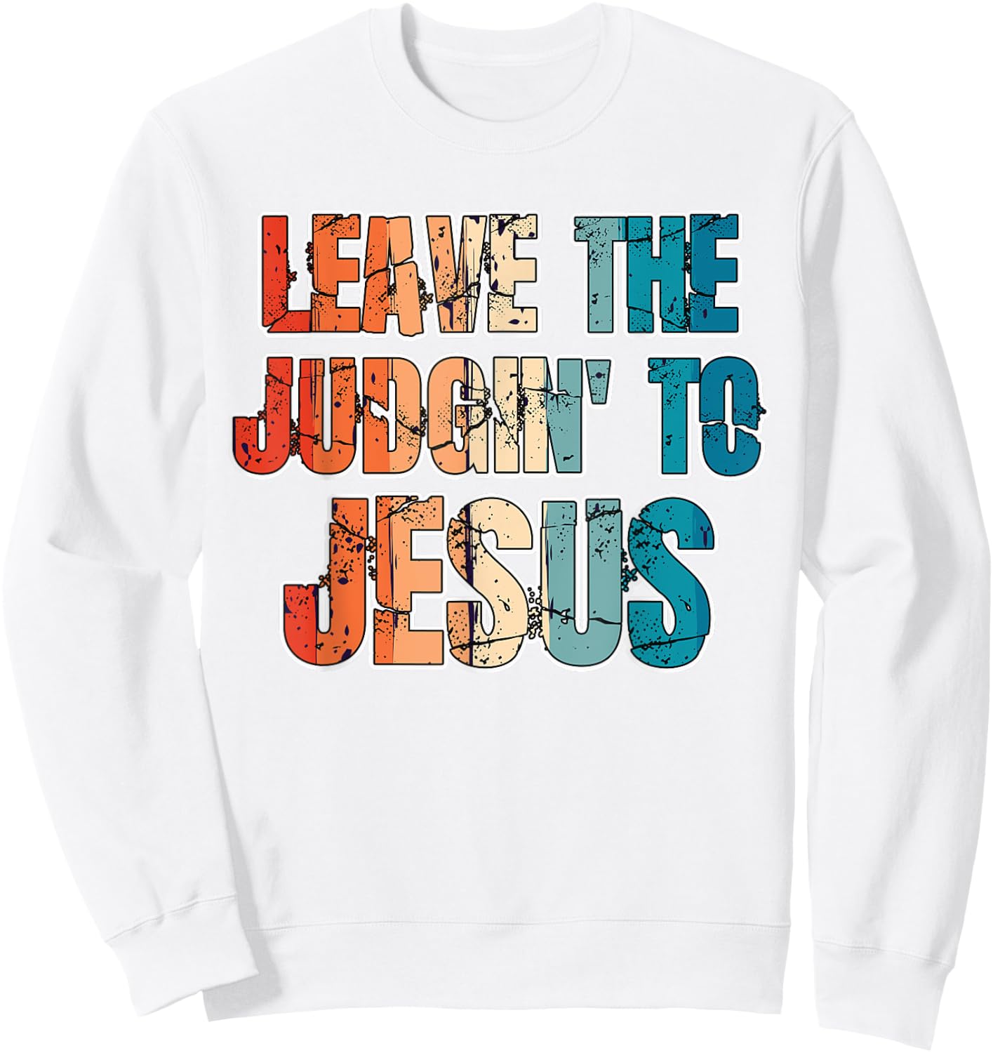 Leave The Judgin' To Jesus Funny Christian Leave The Judging Sweatshirt - Sweatshirt | White