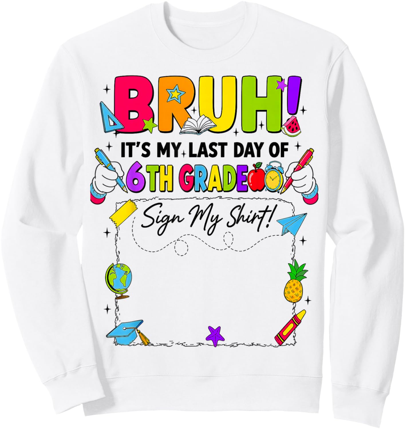 Bruh It’s My Last Day of 6th Grade Sign My Sweatshirt - Sweatshirt | White