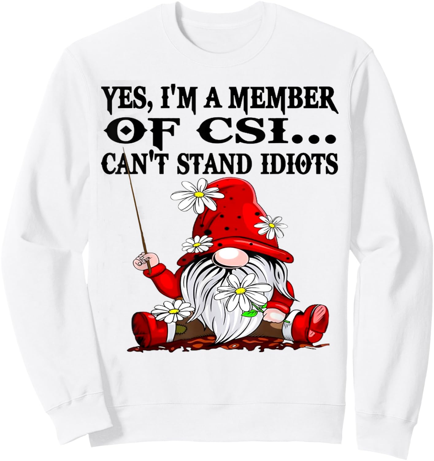 Gnome Yes I'm A Member Of CSI Can't Stand Idiots Sweatshirt - Sweatshirt | White