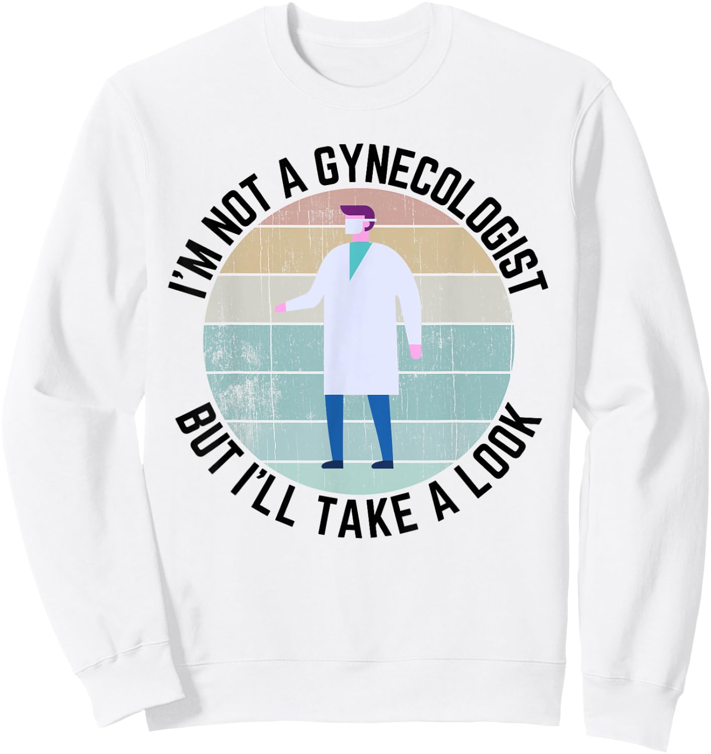 Im Not A Gynecologist But Ill Take A Look Doctor Sweatshirt - Sweatshirt | White