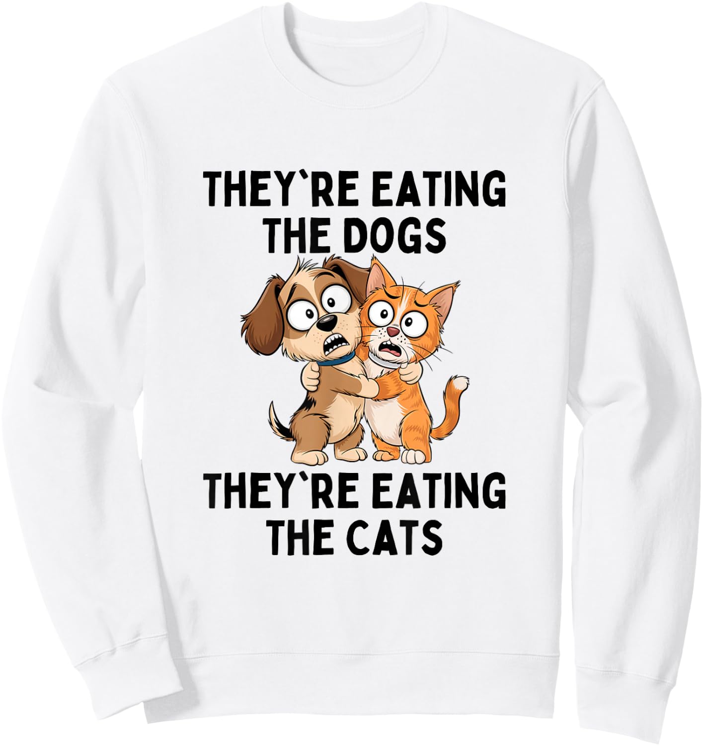 They're Eating The Dogs They're Eating The Cats Sweatshirt - Sweatshirt | White