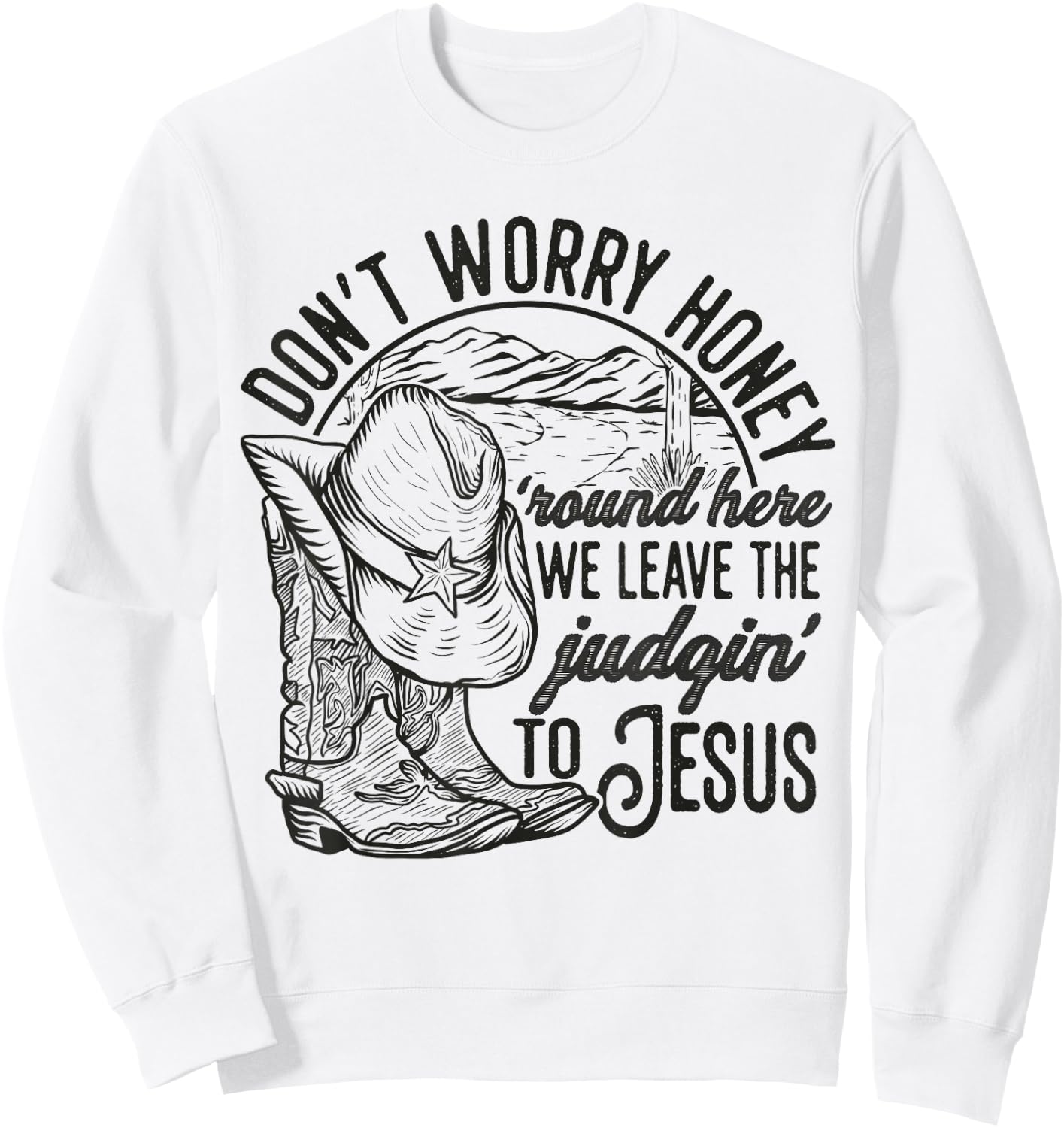 Don't Worry Honey Round Here We Leave The Judgin' To Jesus Sweatshirt - Sweatshirt | White