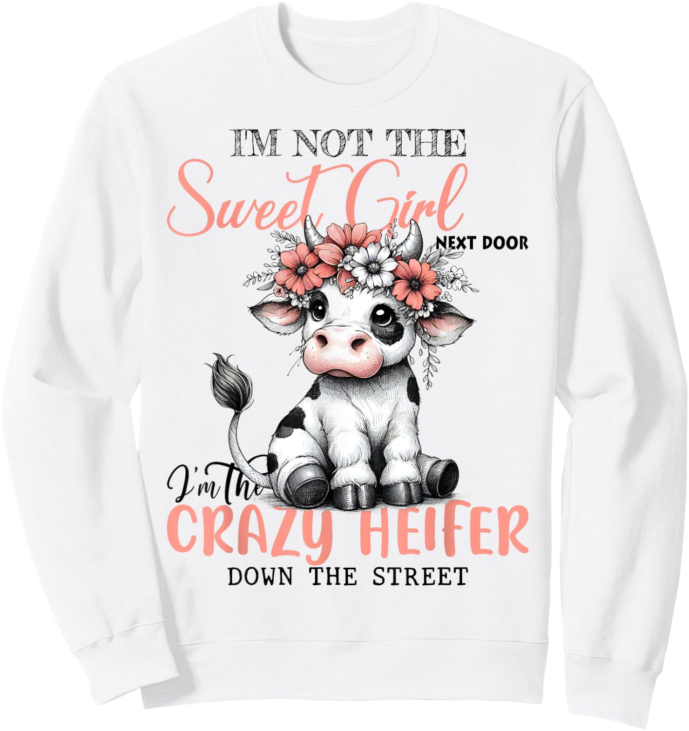 I'm Not Sweet Girl Next Door I'm The Crazy Heifer Sweatshirt - Sweatshirt | White