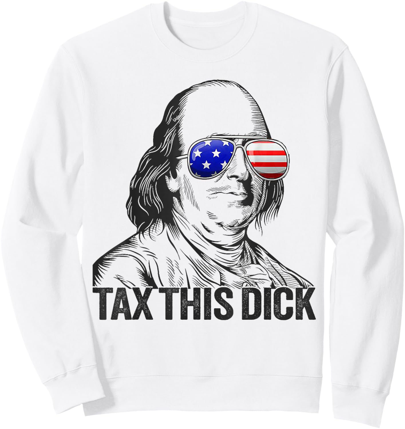 Funny Patriotic Ben Franklin Tax This Dick Sweatshirt - Sweatshirt | White