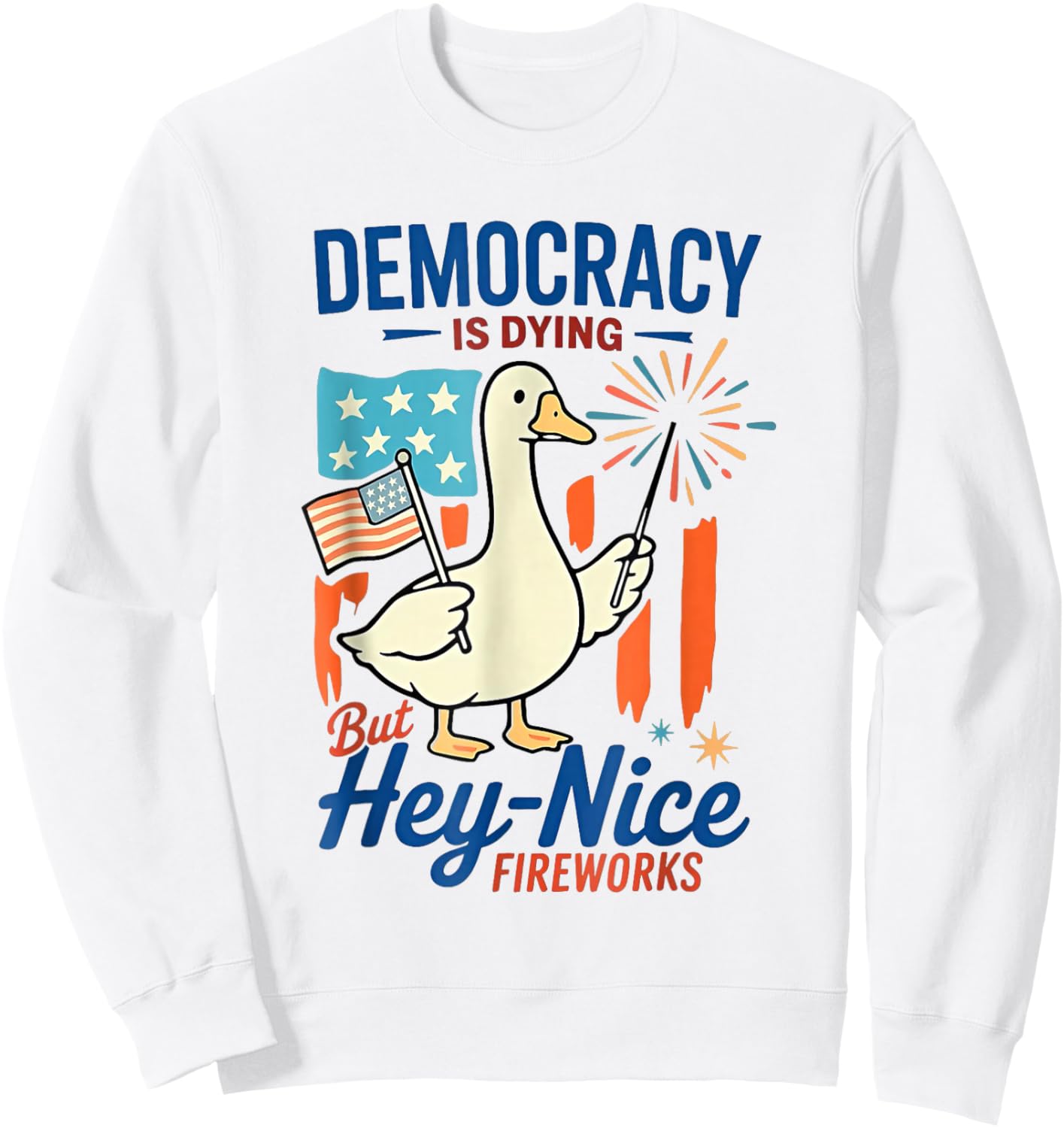 Democracy Is Dying But Hey Nice Fireworks Goose 4th Of July Sweatshirt - Sweatshirt | White
