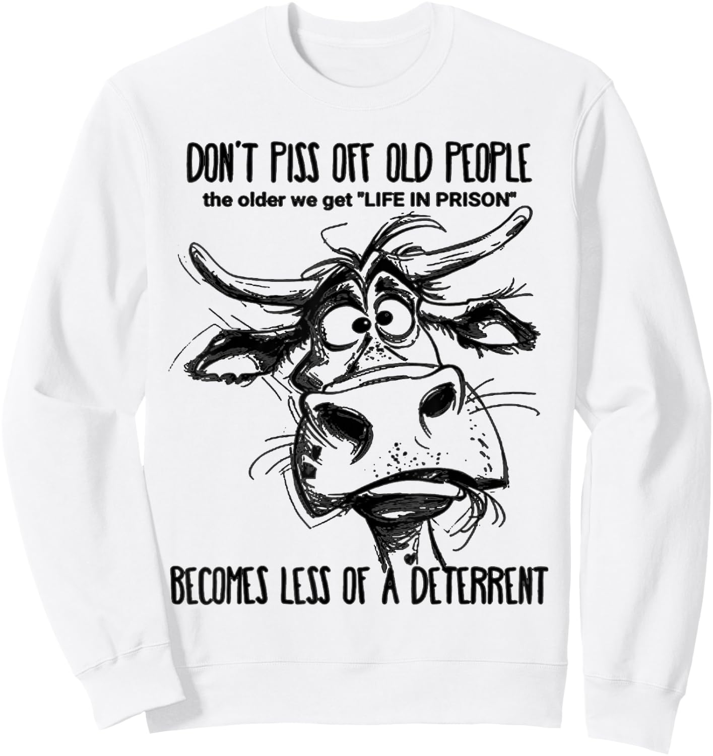 Don't Piss Off Old People Life In Prison Is Less A Deterrent Sweatshirt - Sweatshirt | White