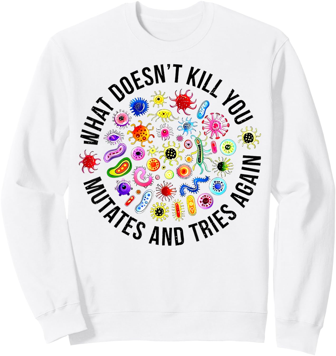 What Doesn't Kill You Mutates And Tries Again Microbiology Sweatshirt - Sweatshirt | White