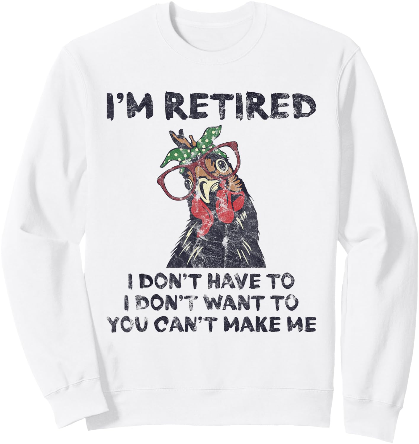 I'm Retired I Don't Have To Want To Can't Make Me Chicken Sweatshirt - Sweatshirt | White